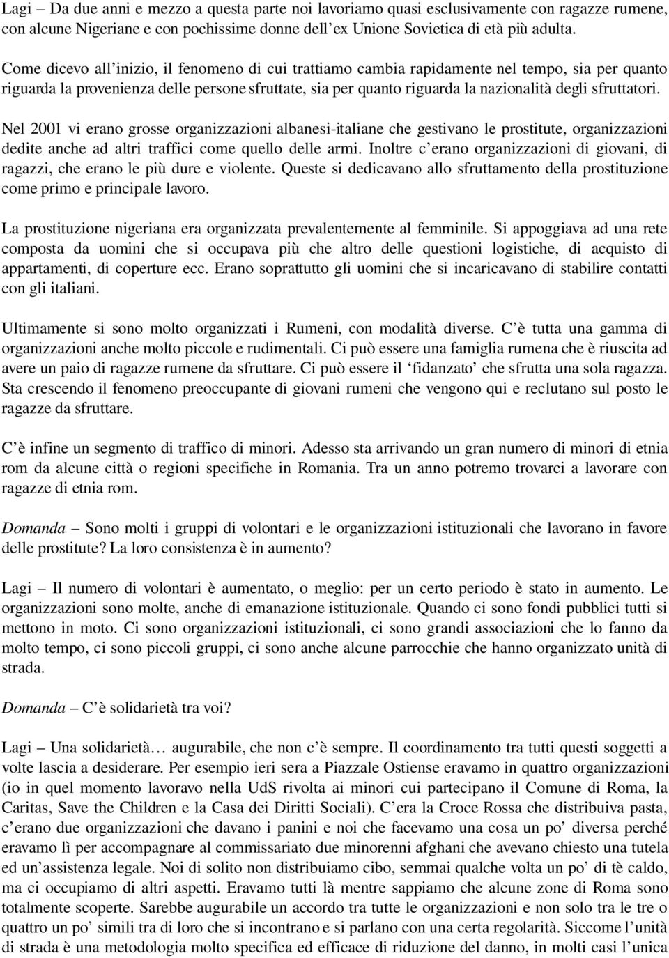 sfruttatori. Nel 2001 vi erano grosse organizzazioni albanesi italiane che gestivano le prostitute, organizzazioni dedite anche ad altri traffici come quello delle armi.