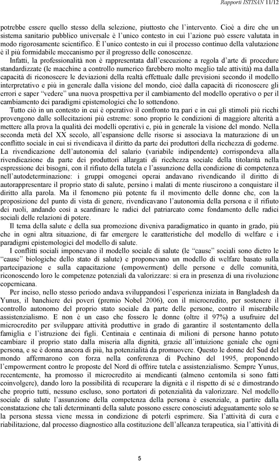 È l unico contesto in cui il processo continuo della valutazione è il più formidabile meccanismo per il progresso delle conoscenze.