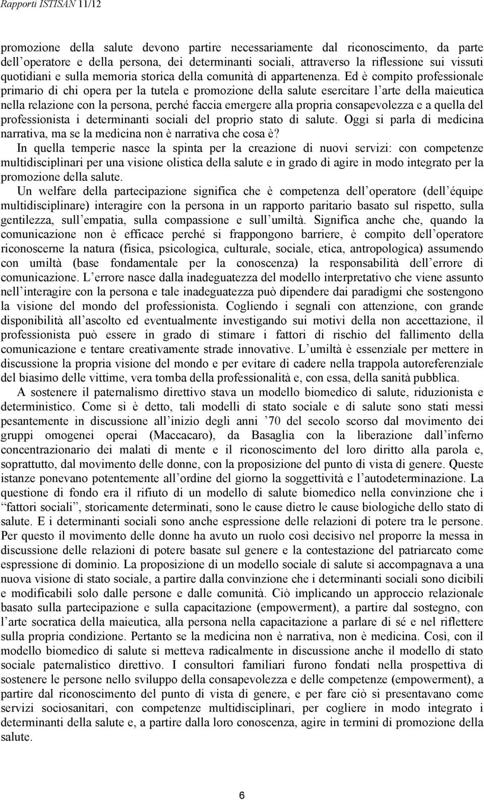 Ed è compito professionale primario di chi opera per la tutela e promozione della salute esercitare l arte della maieutica nella relazione con la persona, perché faccia emergere alla propria