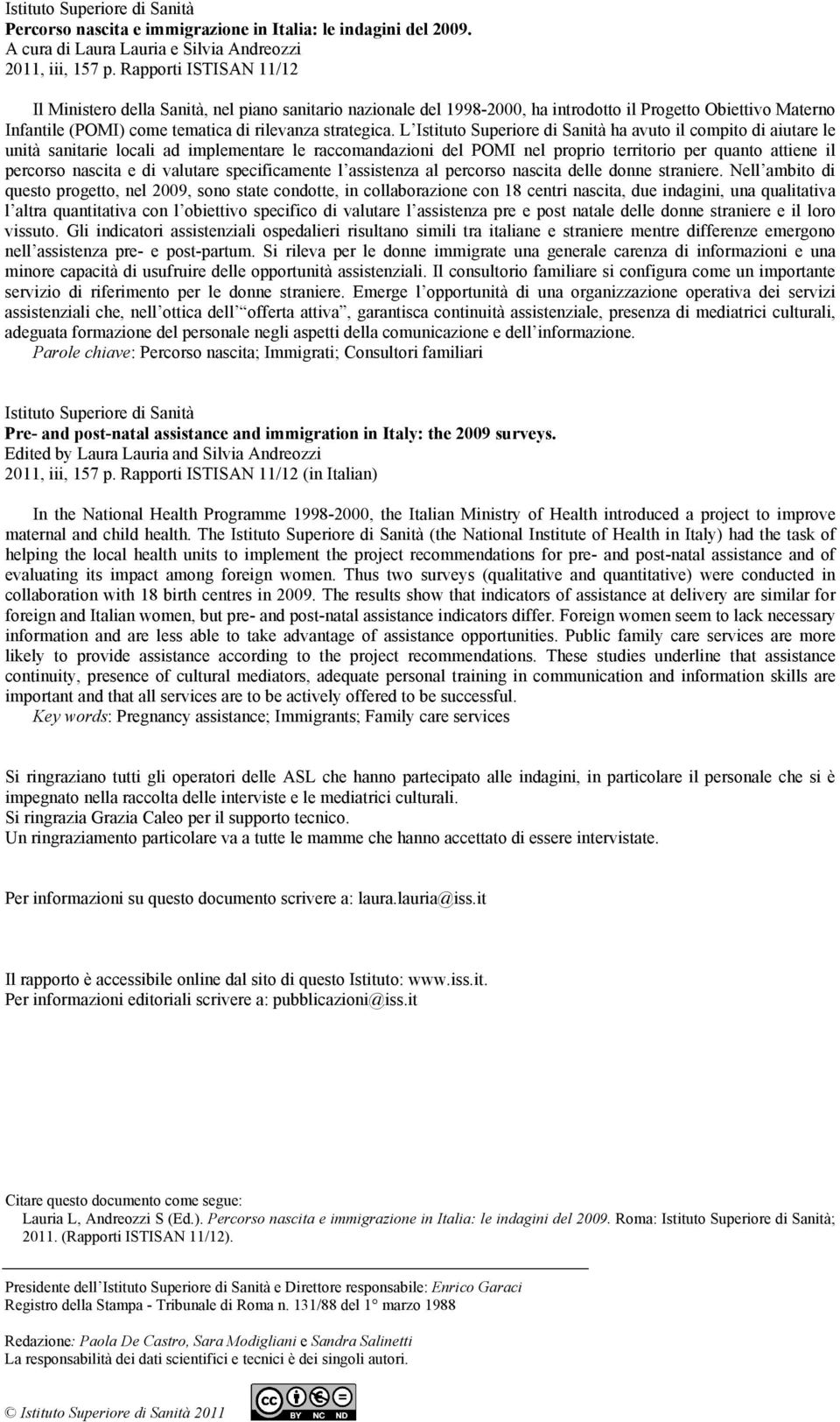 L Istituto Superiore di Sanità ha avuto il compito di aiutare le unità sanitarie locali ad implementare le raccomandazioni del POMI nel proprio territorio per quanto attiene il percorso nascita e di