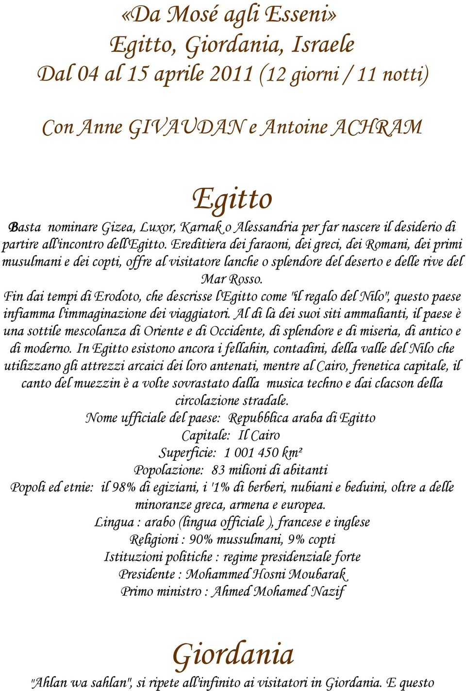 Ereditiera dei faraoni, dei greci, dei Romani, dei primi musulmani e dei copti, offre al visitatore lanche o splendore del deserto e delle rive del Mar Rosso.