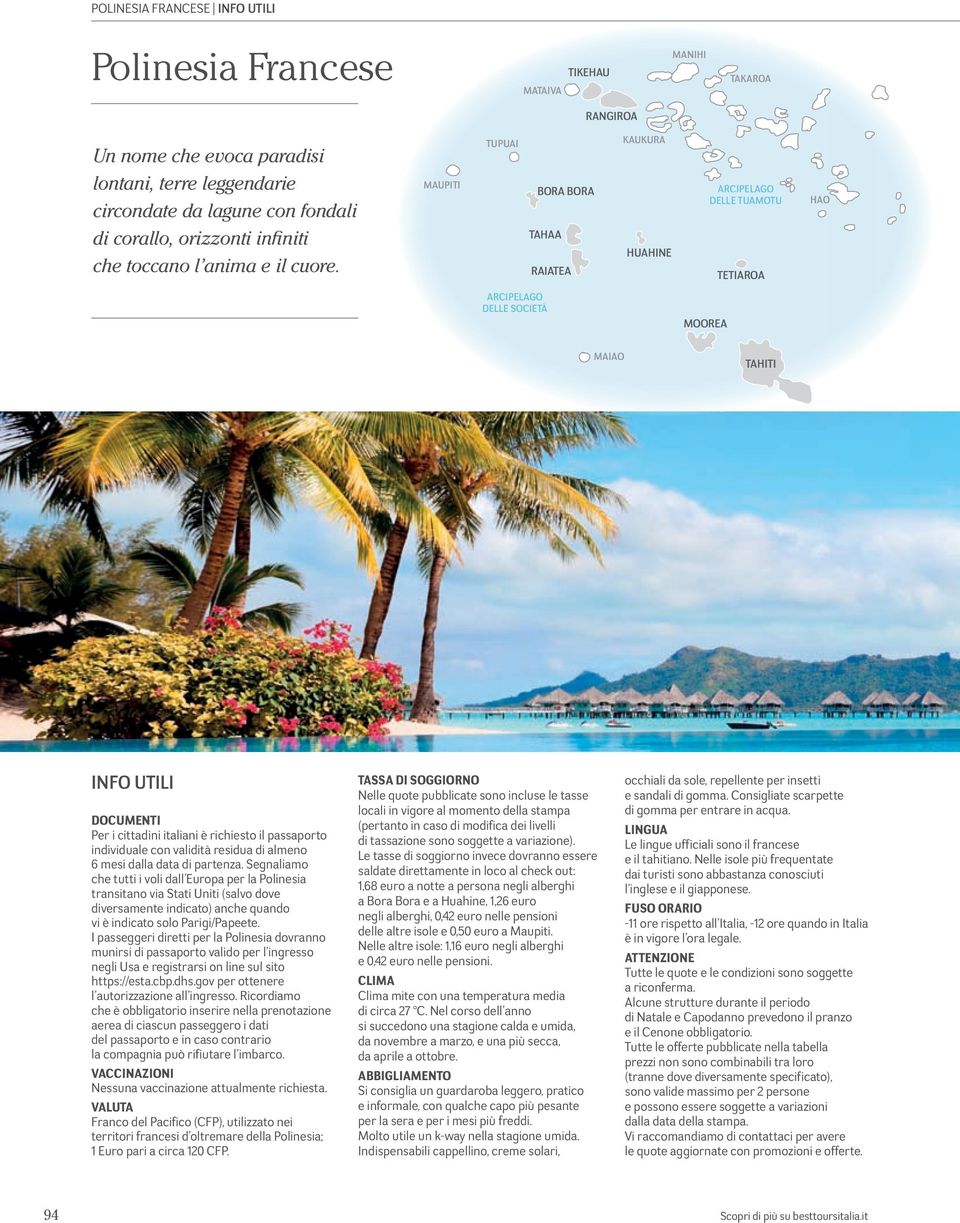 MAUPITI TUPUAI BORA BORA TAHAA RAIATEA KAUKURA HUAHINE ARCIPELAGO DELLE TUAMOTU TETIAROA HAO ARCIPELAGO DELLE SOCIETÀ MOOREA MAIAO TAHITI INFO UTILI DOCUMENTI Per i cittadini italiani è richiesto il