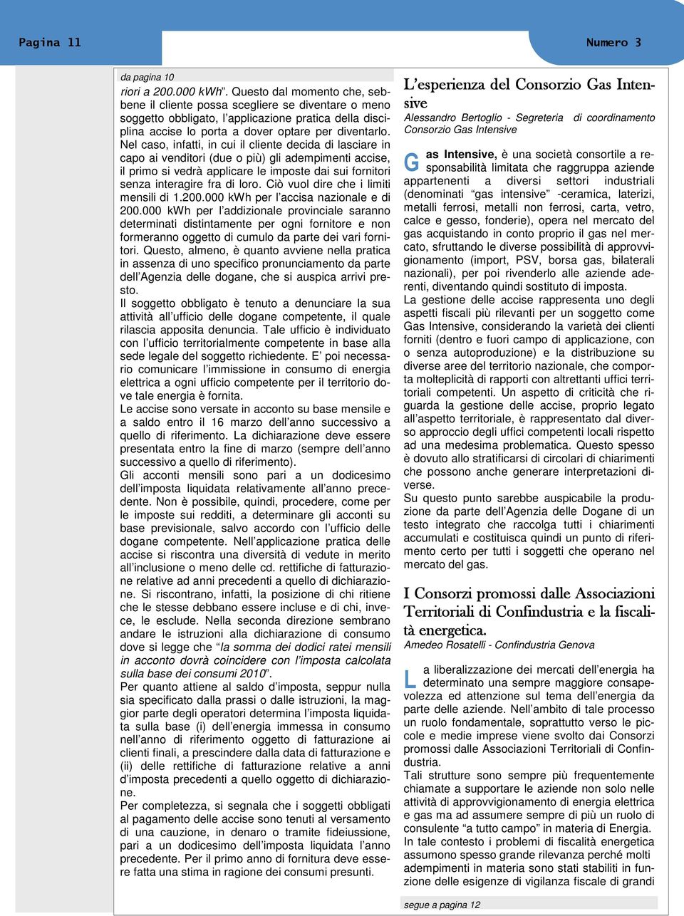 Nel caso, infatti, in cui il cliente decida di lasciare in capo ai venditori (due o più) gli adempimenti accise, il primo si vedrà applicare le imposte dai sui fornitori senza interagire fra di loro.