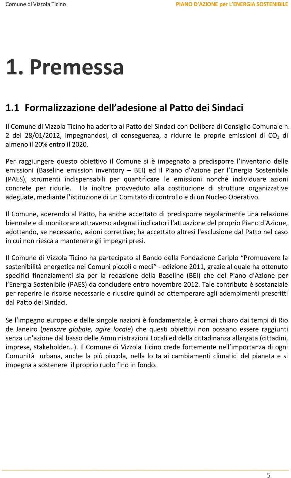 Per raggiungere questo obiettivo il Comune si è impegnato a predisporre l inventario delle emissioni (Baseline emission inventory BEI) ed il Piano d Azione per l Energia Sostenibile (PAES), strumenti