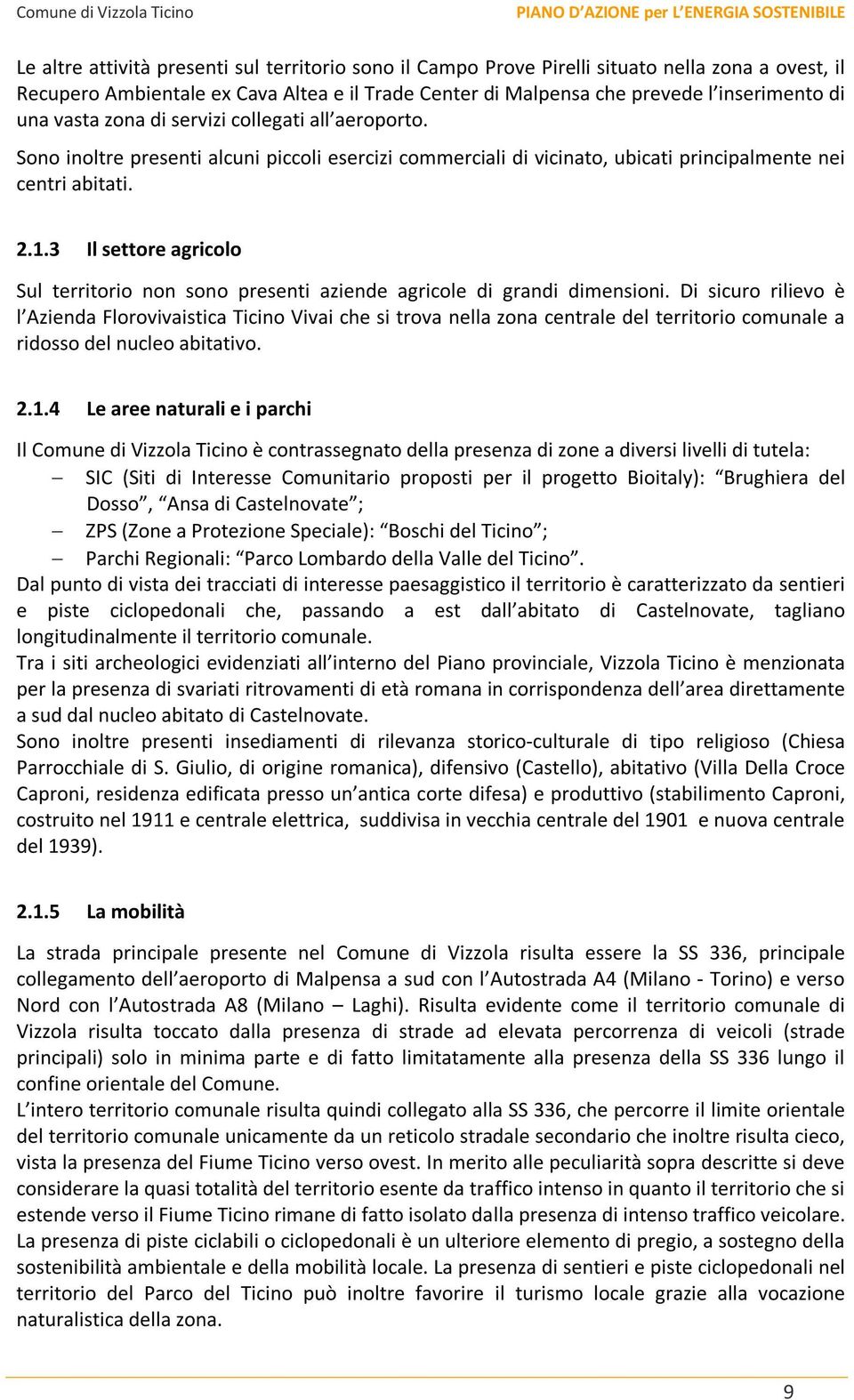 3 Il settore agricolo Sul territorio non sono presenti aziende agricole di grandi dimensioni.