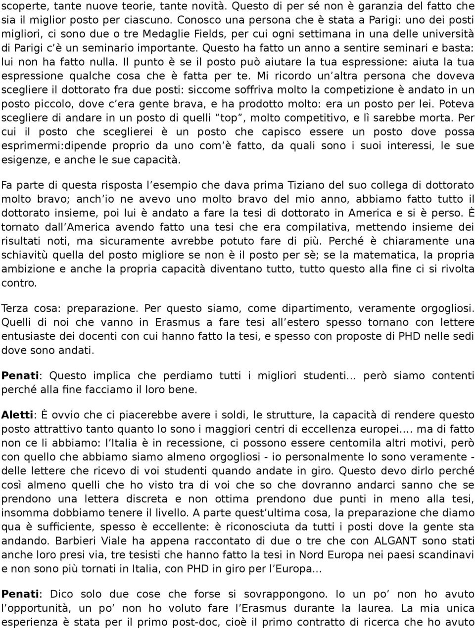 Questo ha fatto un anno a sentire seminari e basta: lui non ha fatto nulla. Il punto è se il posto può aiutare la tua espressione: aiuta la tua espressione qualche cosa che è fatta per te.