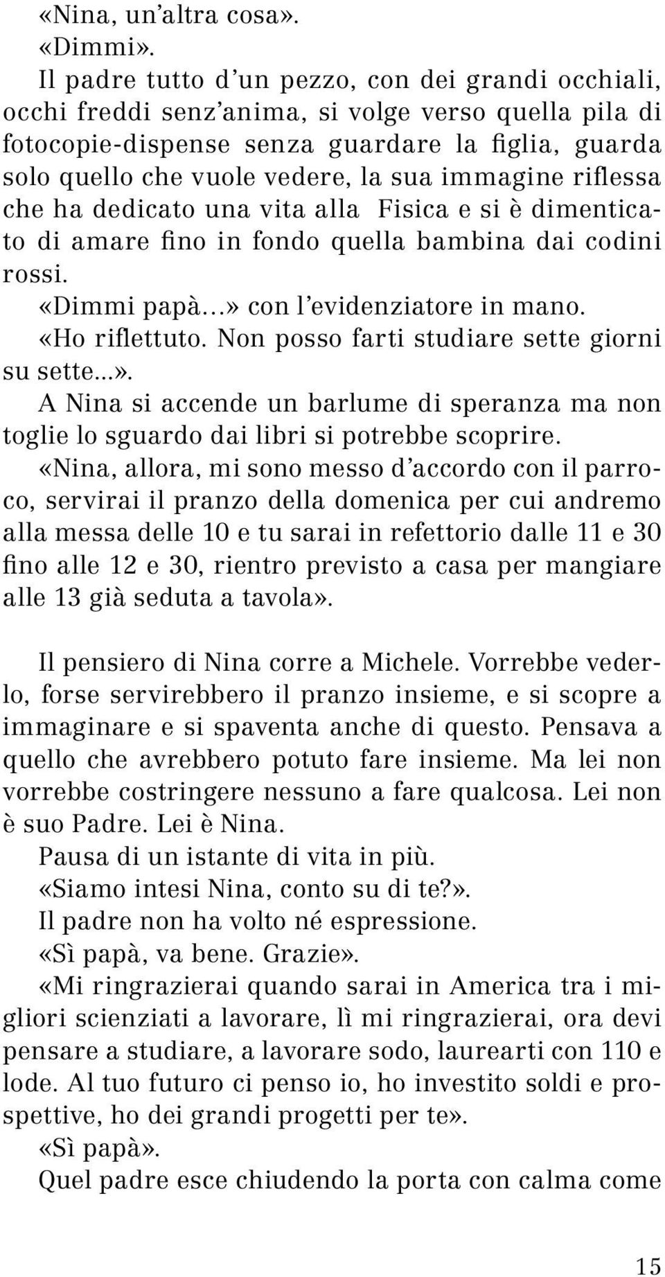 immagine riflessa che ha dedicato una vita alla Fisica e si è dimenticato di amare fino in fondo quella bambina dai codini rossi. «Dimmi papà» con l evidenziatore in mano. «Ho riflettuto.