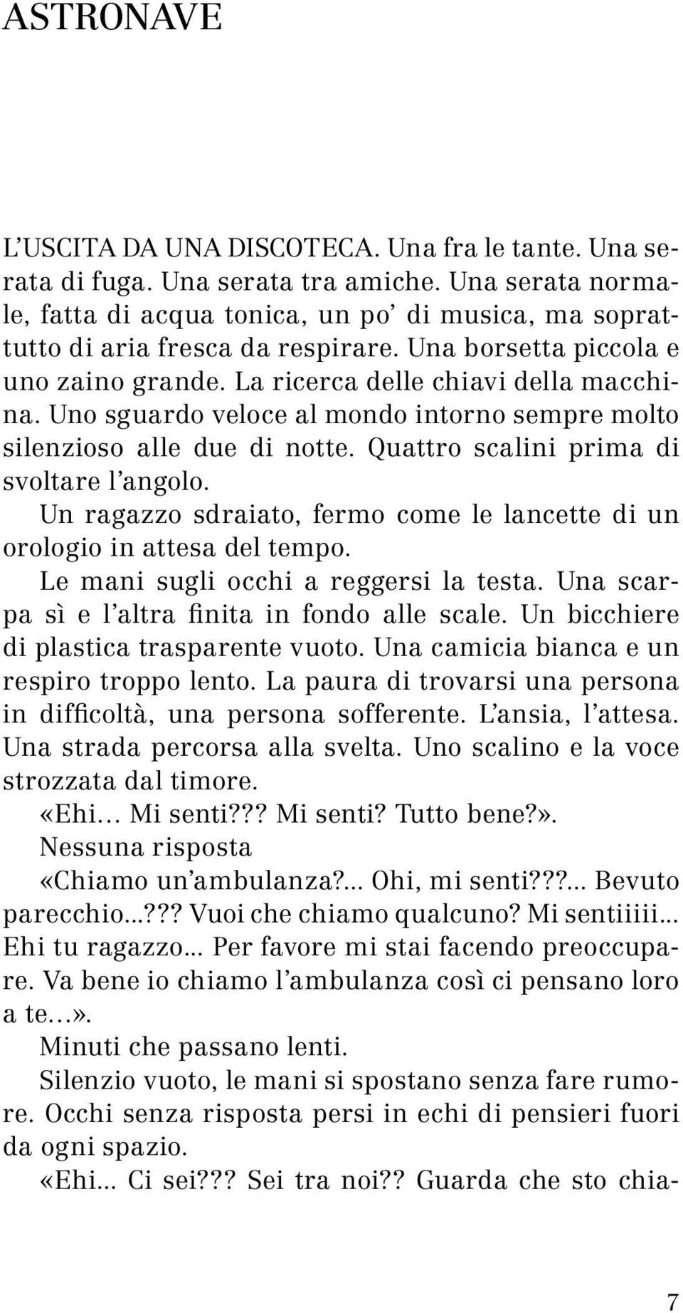 Uno sguardo veloce al mondo intorno sempre molto silenzioso alle due di notte. Quattro scalini prima di svoltare l angolo.