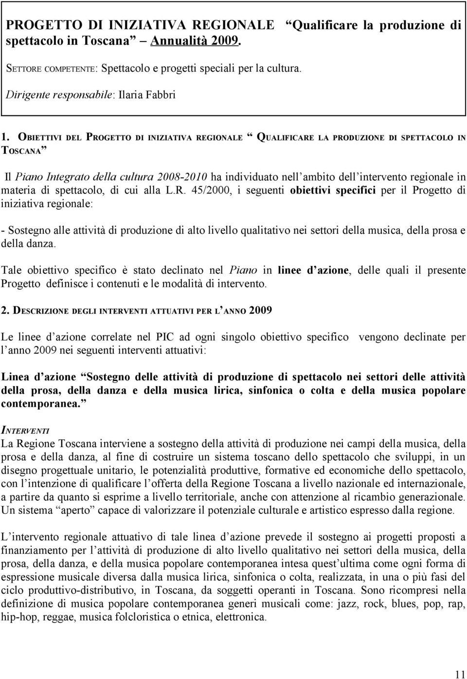 OBIETTIVI DEL PROGETTO DI INIZIATIVA REGIONALE QUALIFICARE LA PRODUZIONE DI SPETTACOLO IN TOSCANA Il Piano Integrato della cultura 2008-2010 ha individuato nell ambito dell intervento regionale in