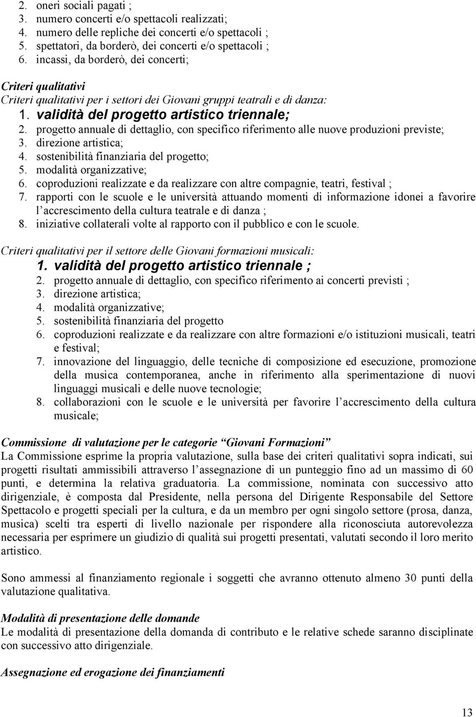 progetto annuale di dettaglio, con specifico riferimento alle nuove produzioni previste; 3. direzione artistica; 4. sostenibilità finanziaria del progetto; 5. modalità organizzative; 6.