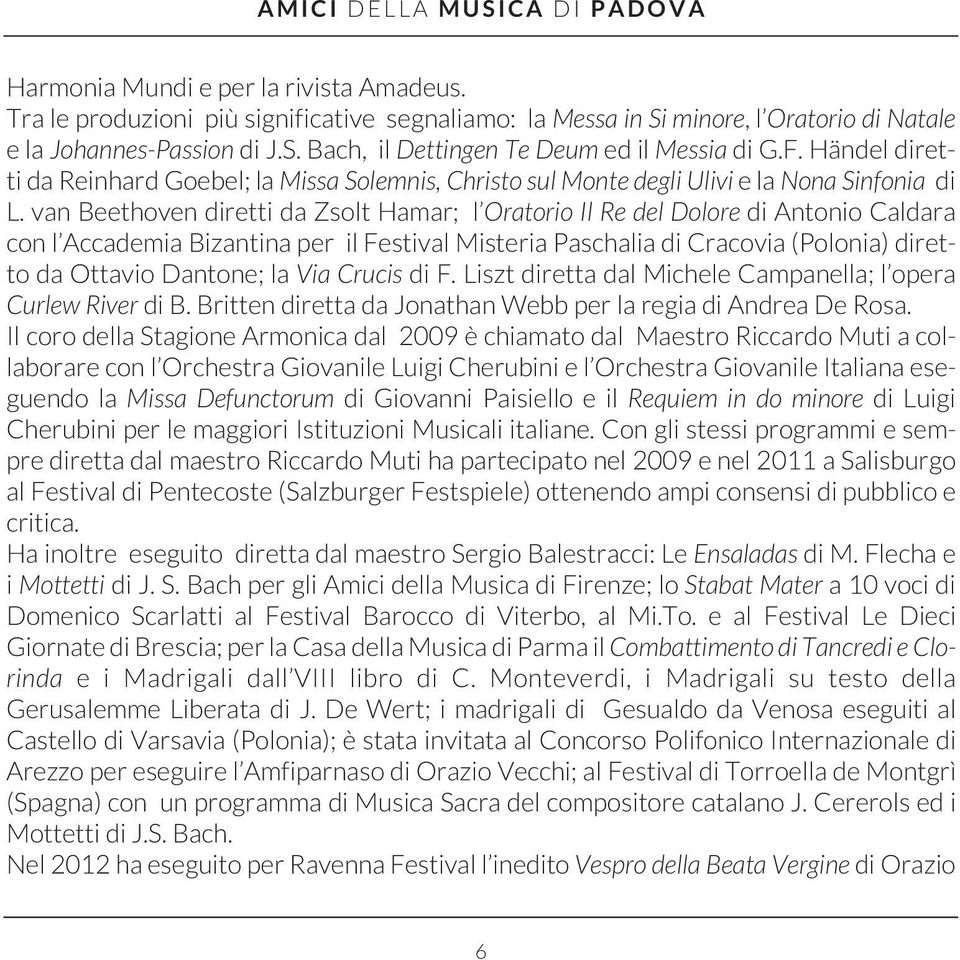 van Beethoven diretti da Zsolt Hamar; l Oratorio Il Re del Dolore di Antonio Caldara con l Accademia Bizantina per il Festival Misteria Paschalia di Cracovia (Polonia) diretto da Ottavio Dantone; la