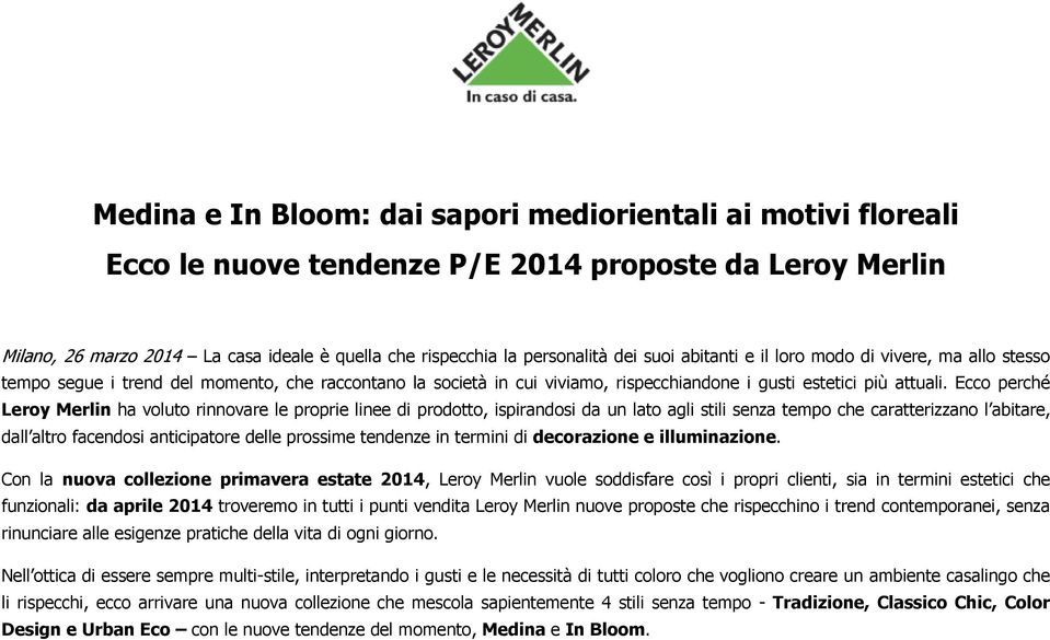 Ecco perché Leroy Merlin ha voluto rinnovare le proprie linee di prodotto, ispirandosi da un lato agli stili senza tempo che caratterizzano l abitare, dall altro facendosi anticipatore delle prossime