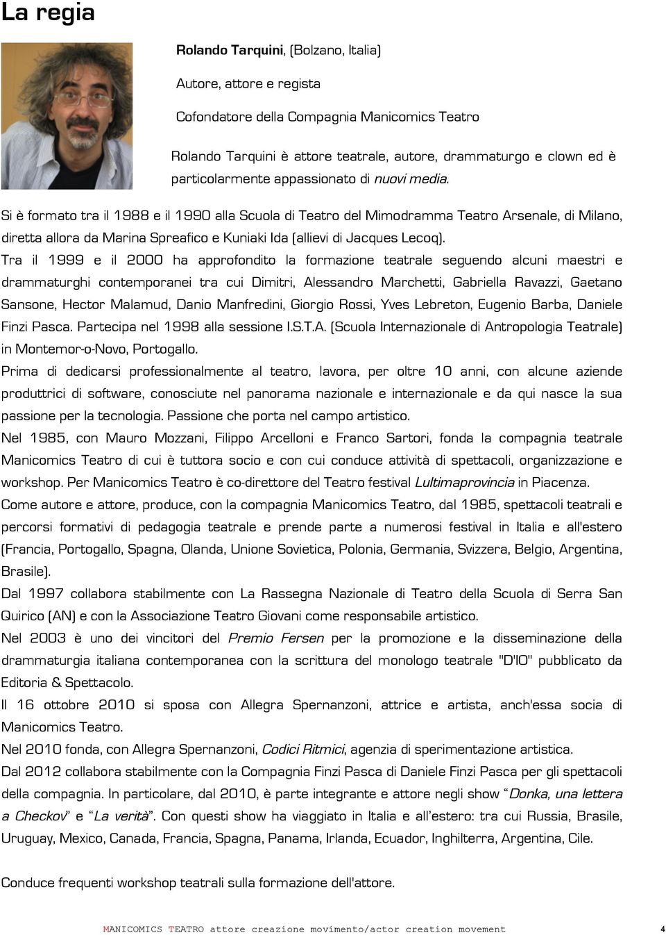 Si è formato tra il 1988 e il 1990 alla Scuola di Teatro del Mimodramma Teatro Arsenale, di Milano, diretta allora da Marina Spreafico e Kuniaki Ida (allievi di Jacques Lecoq).