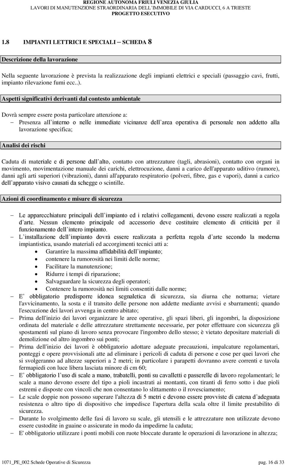 abrasioni), contatto con organi in movimento, movimentazione manuale dei carichi, elettrocuzione, danni a carico dell'apparato uditivo (rumore), danni agli arti superiori (vibrazioni), danni