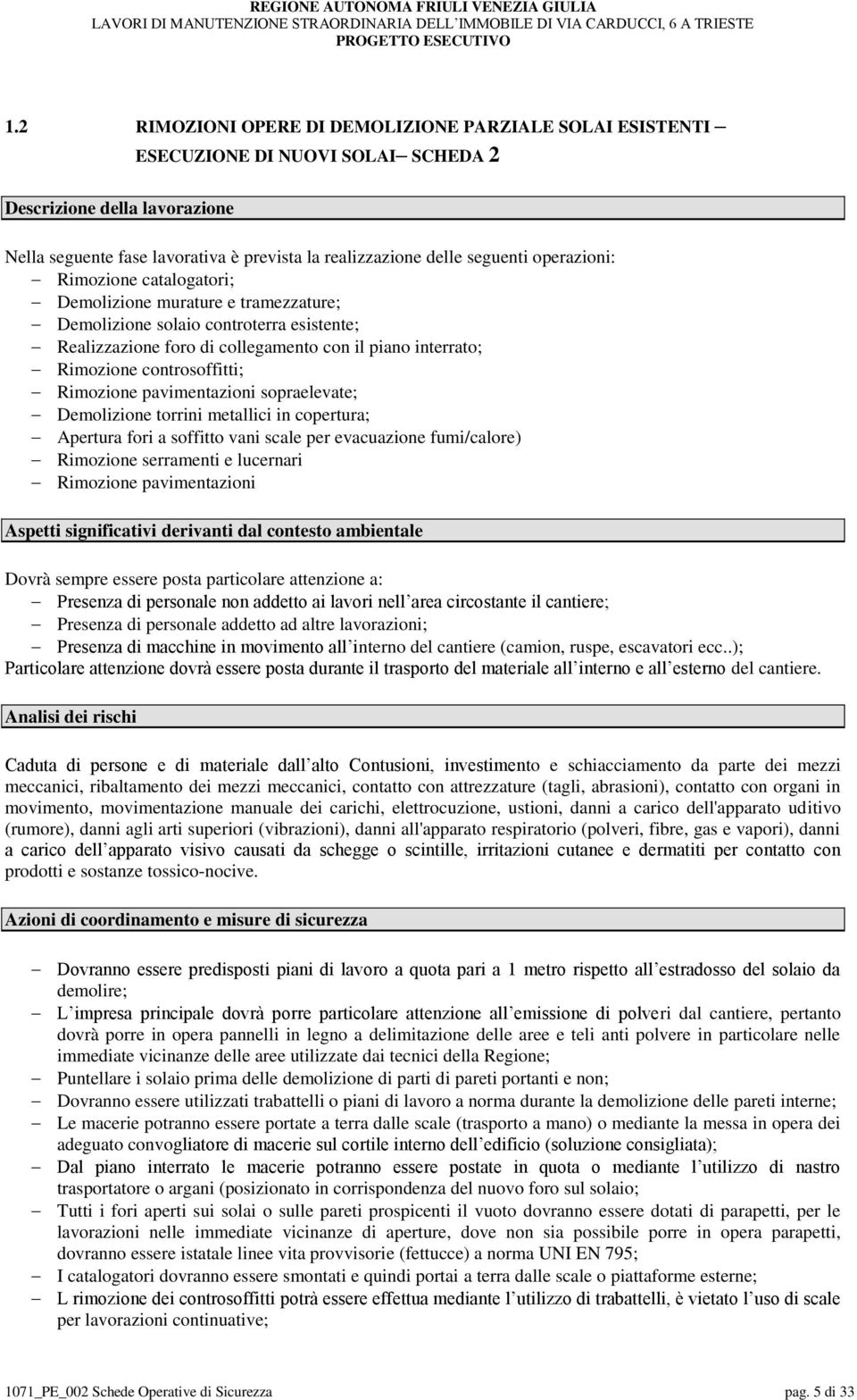 pavimentazioni sopraelevate; Demolizione torrini metallici in copertura; Apertura fori a soffitto vani scale per evacuazione fumi/calore) Rimozione serramenti e lucernari Rimozione pavimentazioni