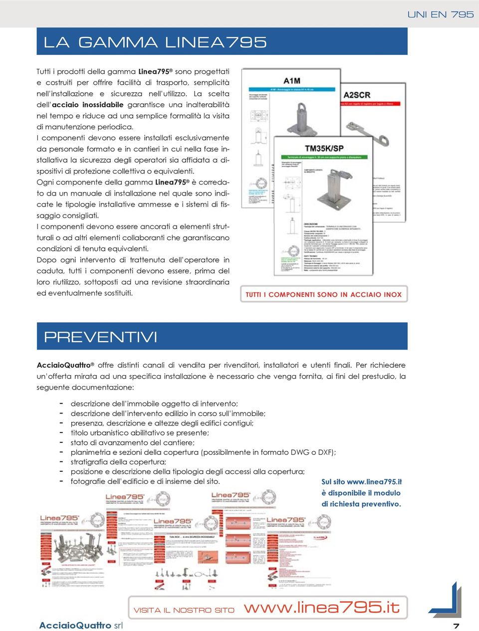 I componenti devono essere installati esclusivamente da personale formato e in cantieri in cui nella fase installativa la sicurezza degli operatori sia affidata a dispositivi di protezione collettiva