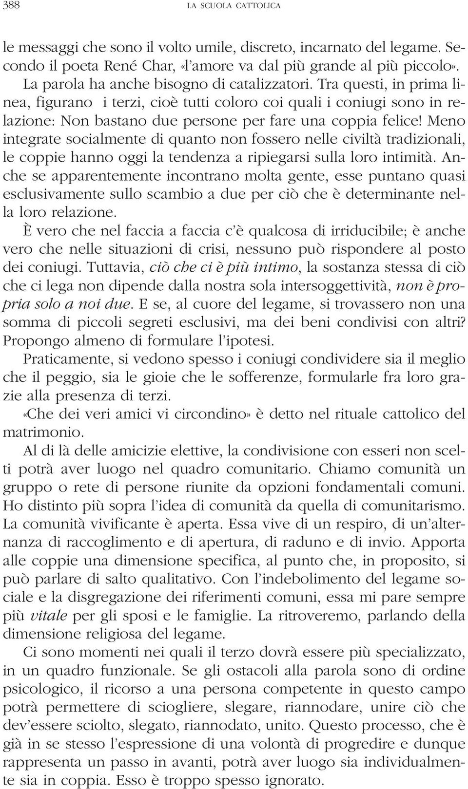 Meno integrate socialmente di quanto non fossero nelle civiltà tradizionali, le coppie hanno oggi la tendenza a ripiegarsi sulla loro intimità.