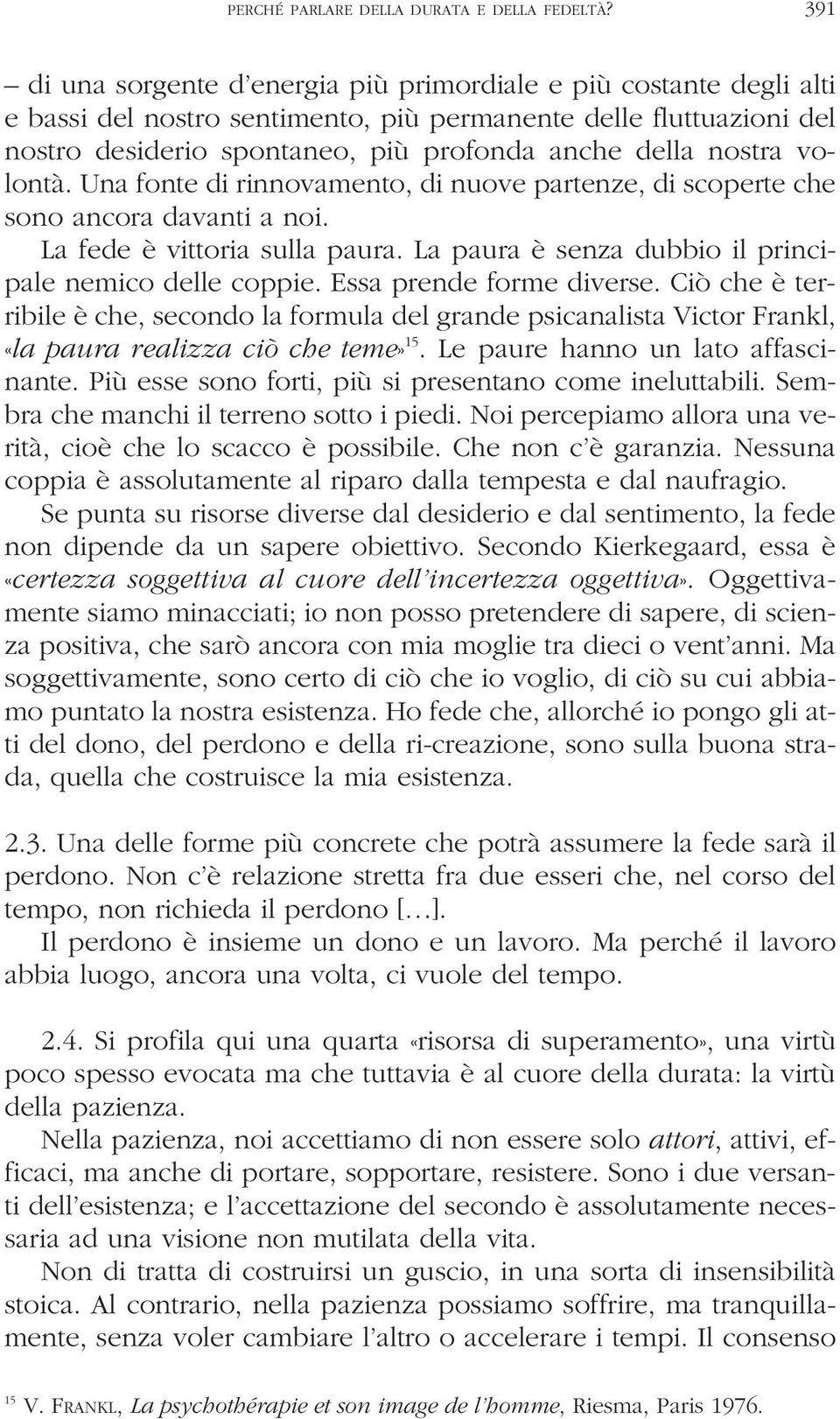 nostra volontà. Una fonte di rinnovamento, di nuove partenze, di scoperte che sono ancora davanti a noi. La fede è vittoria sulla paura. La paura è senza dubbio il principale nemico delle coppie.