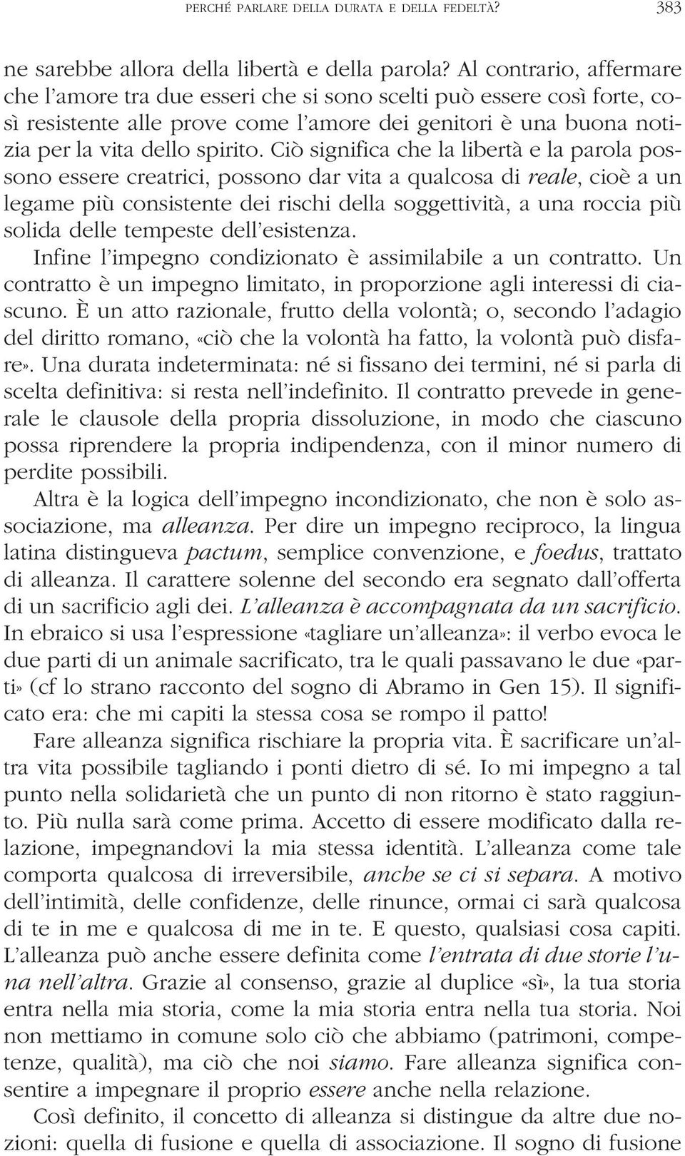 Ciò significa che la libertà e la parola possono essere creatrici, possono dar vita a qualcosa di reale, cioè a un legame più consistente dei rischi della soggettività, a una roccia più solida delle