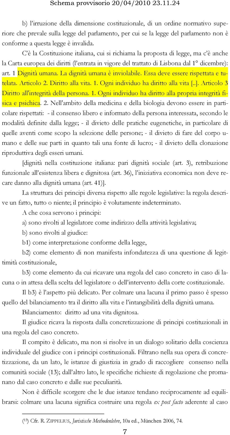 La dignità umana è inviolabile. Essa deve essere rispettata e tutelata. Articolo 2. Diritto alla vita. 1. Ogni individuo ha diritto alla vita [..]. Articolo 3 Diritto all'integrità della persona. 1. Ogni individuo ha diritto alla propria integrità fisica e psichica.