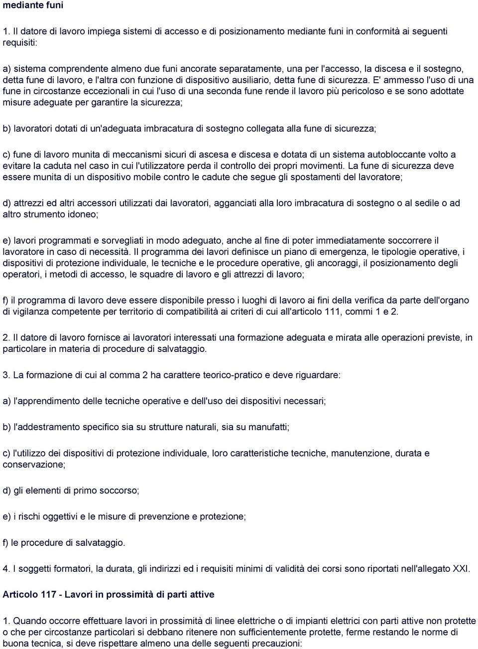 l'accesso, la discesa e il sostegno, detta fune di lavoro, e l'altra con funzione di dispositivo ausiliario, detta fune di sicurezza.