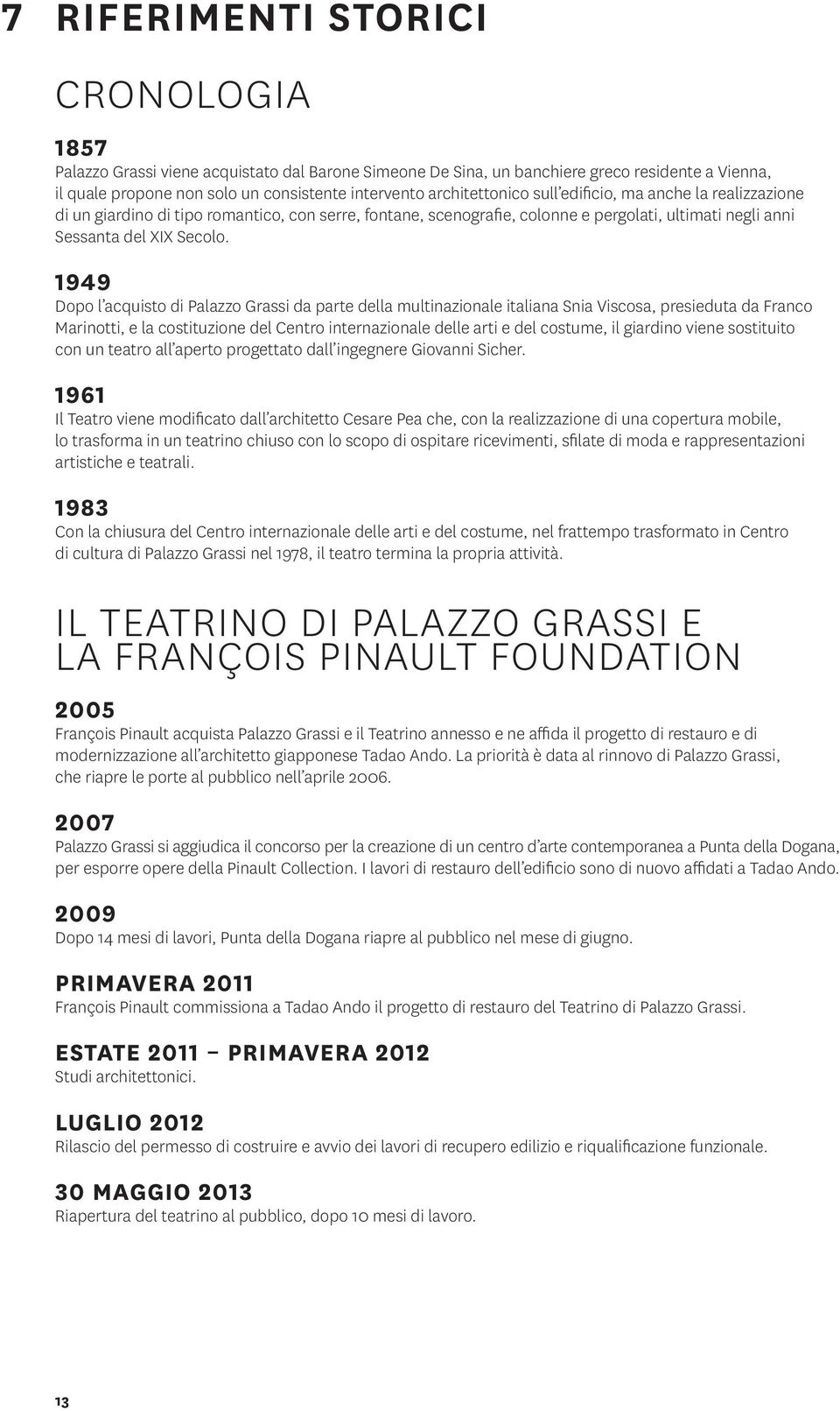 1949 Dopo l acquisto di Palazzo Grassi da parte della multinazionale italiana Snia Viscosa, presieduta da Franco Marinotti, e la costituzione del Centro internazionale delle arti e del costume, il