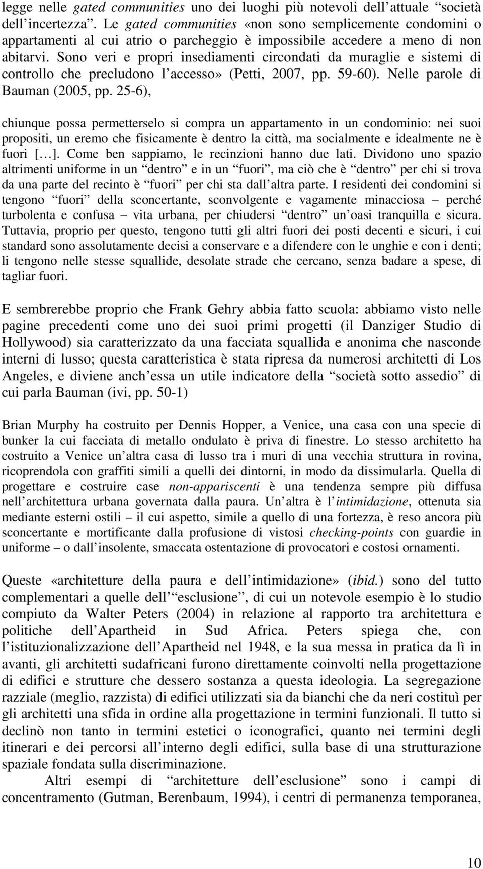 Sono veri e propri insediamenti circondati da muraglie e sistemi di controllo che precludono l accesso» (Petti, 2007, pp. 59-60). Nelle parole di Bauman (2005, pp.