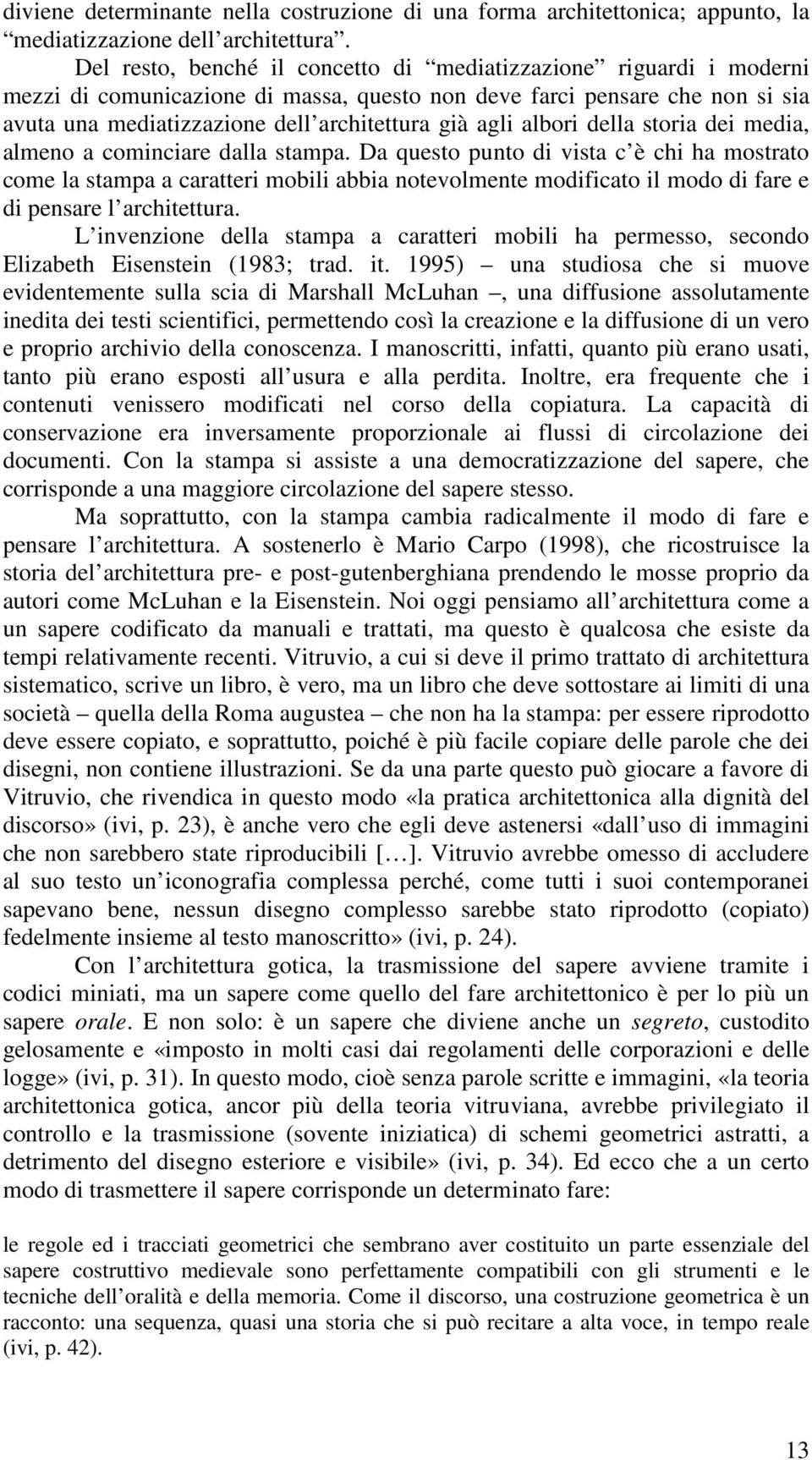 albori della storia dei media, almeno a cominciare dalla stampa.