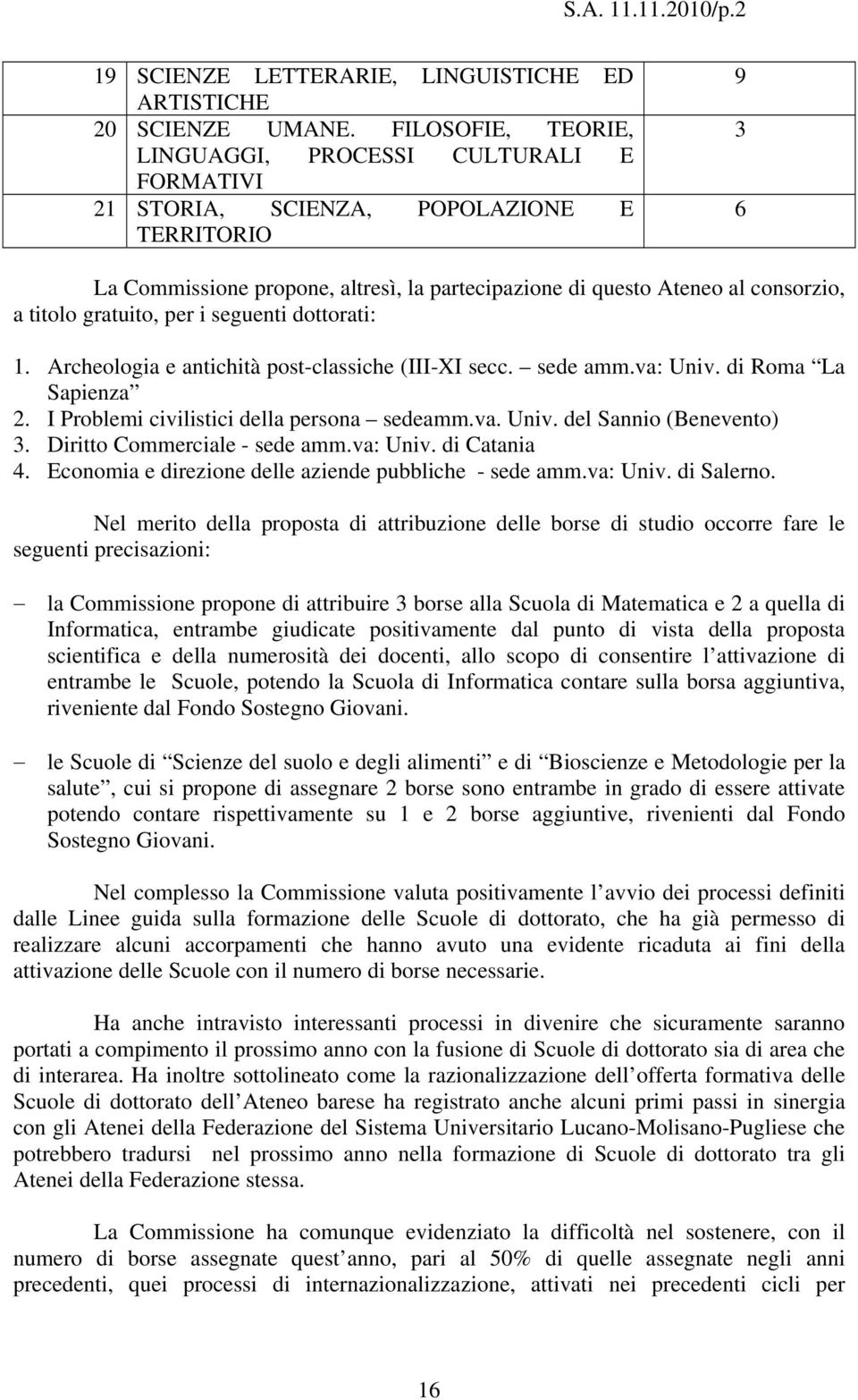 titolo gratuito, per i seguenti dottorati: 1. Archeologia e antichità post-classiche (III-XI secc. sede amm.va: Univ. di Roma La Sapienza 2. I Problemi civilistici della persona sedeamm.va. Univ. del Sannio (Benevento) 3.