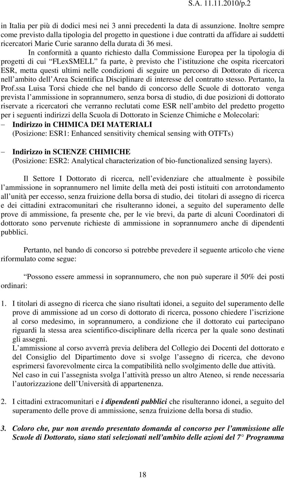 In conformità a quanto richiesto dalla Commissione Europea per la tipologia di progetti di cui FLeSMELL fa parte, è previsto che l istituzione che ospita ricercatori ESR, metta questi ultimi nelle