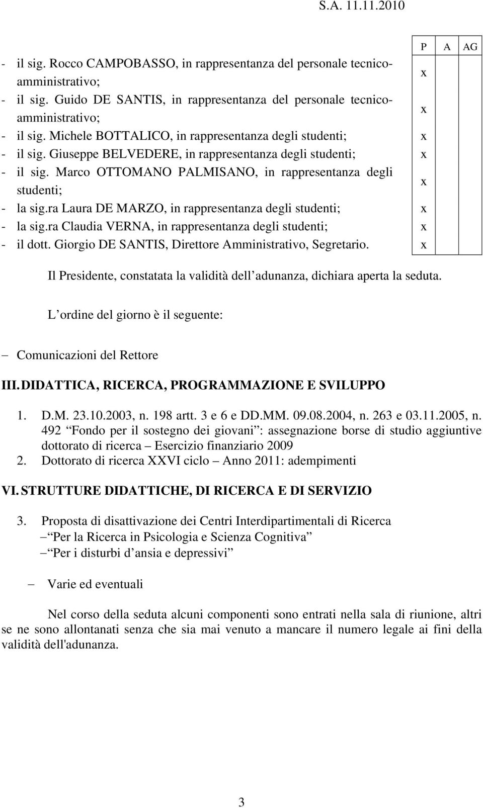 ra Laura DE MARZO, in rappresentanza degli studenti; - la sig.ra Claudia VERNA, in rappresentanza degli studenti; - il dott. Giorgio DE SANTIS, Direttore Amministrativo, Segretario.