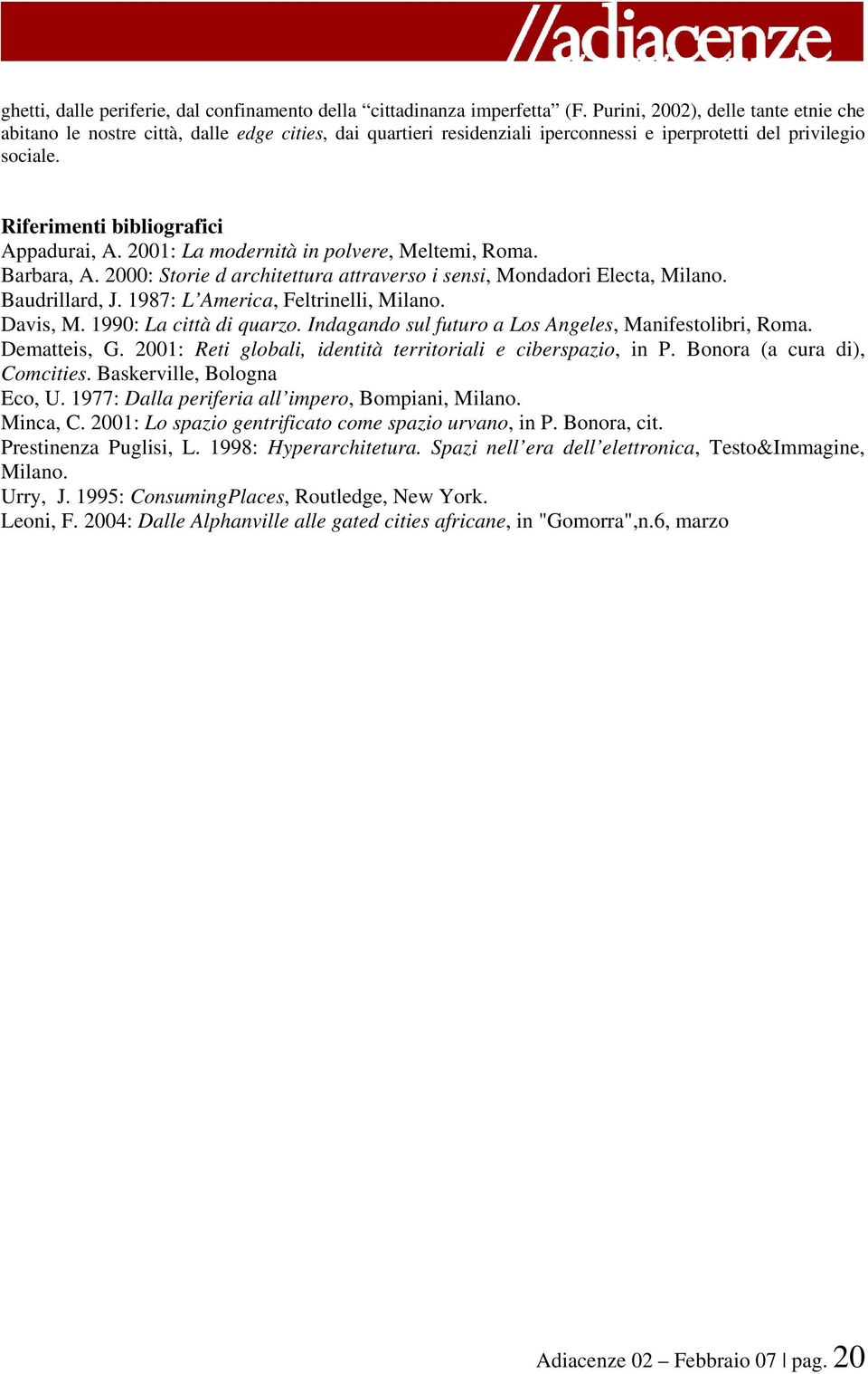 2001: La modernità in polvere, Meltemi, Roma. Barbara, A. 2000: Storie d architettura attraverso i sensi, Mondadori Electa, Milano. Baudrillard, J. 1987: L America, Feltrinelli, Milano. Davis, M.