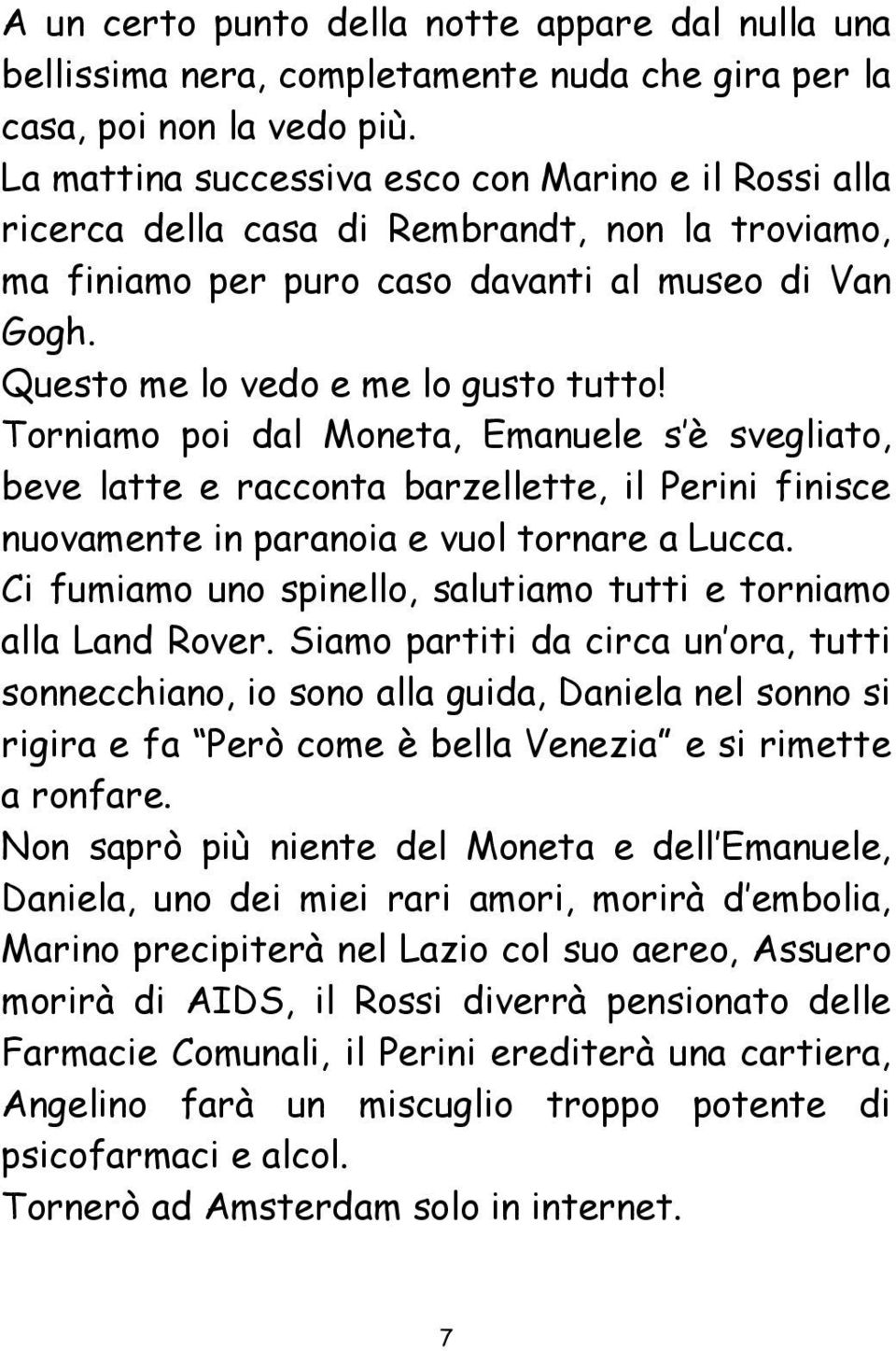 Torniamo poi dal Moneta, Emanuele s è svegliato, beve latte e racconta barzellette, il Perini finisce nuovamente in paranoia e vuol tornare a Lucca.