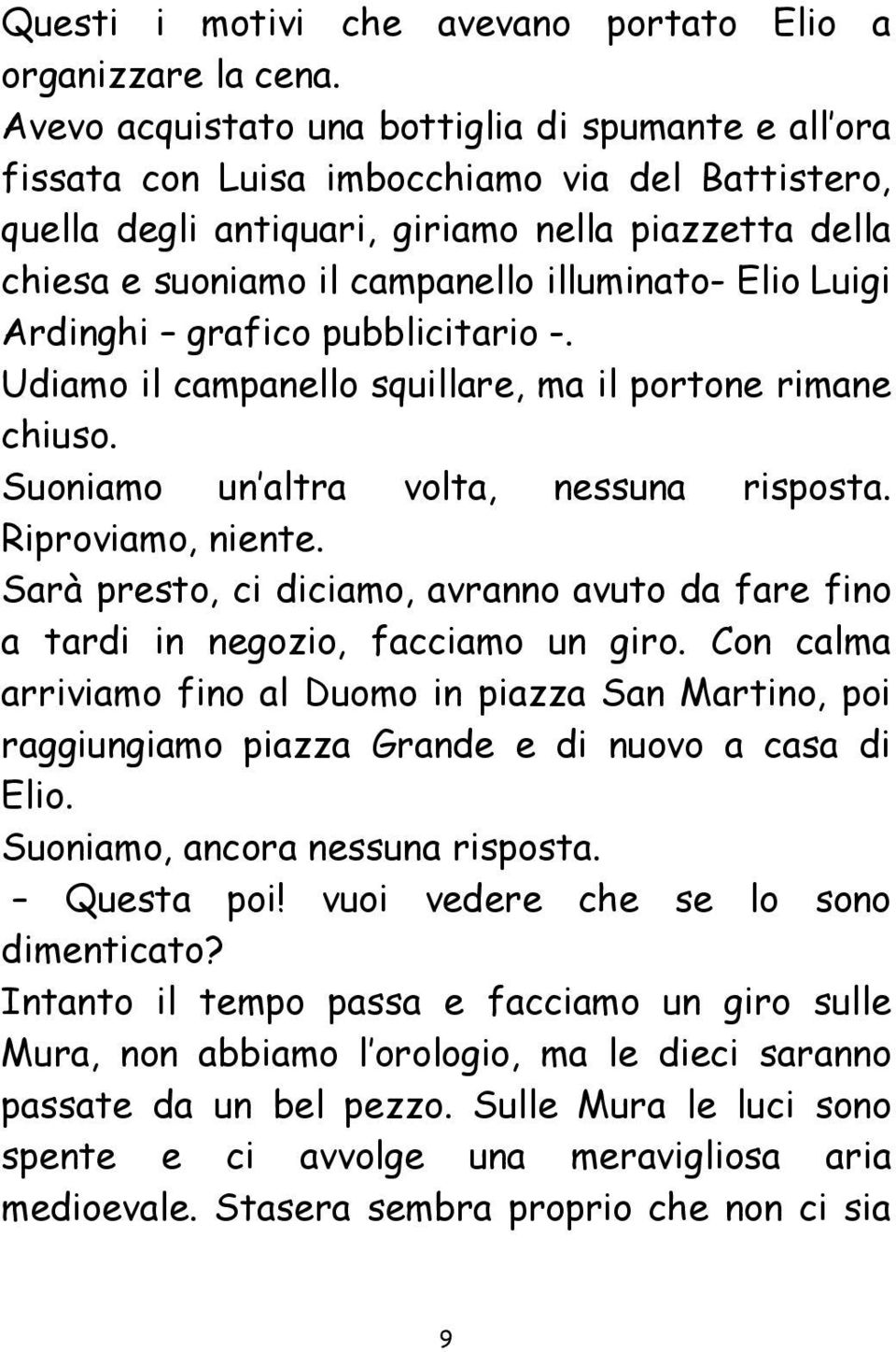 illuminato- Elio Luigi Ardinghi grafico pubblicitario -. Udiamo il campanello squillare, ma il portone rimane chiuso. Suoniamo un altra volta, nessuna risposta. Riproviamo, niente.