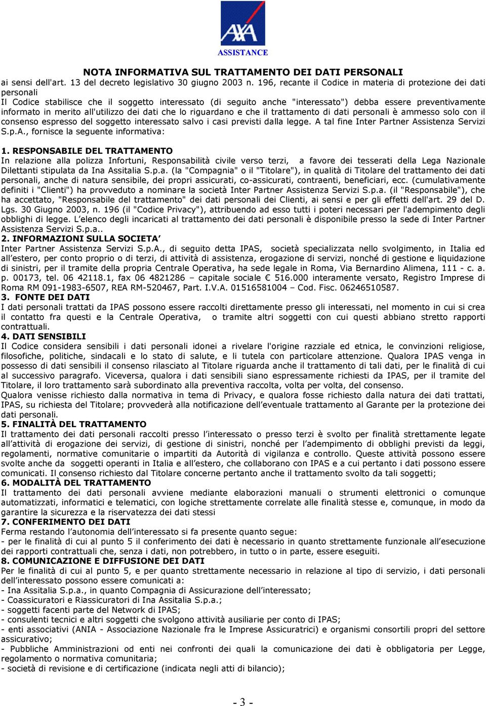 all'utilizzo dei dati che lo riguardano e che il trattamento di dati personali è ammesso solo con il consenso espresso del soggetto interessato salvo i casi previsti dalla legge.