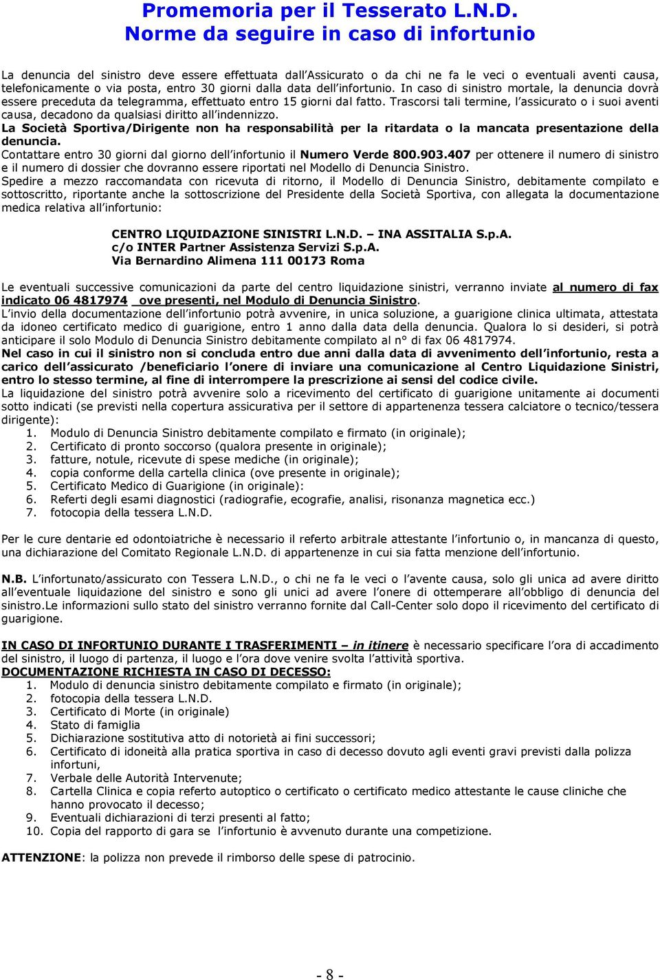 dalla data dell infortunio. In caso di sinistro mortale, la denuncia dovrà essere preceduta da telegramma, effettuato entro 15 giorni dal fatto.