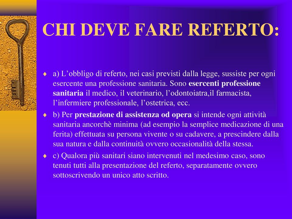 b) Per prestazione di assistenza od opera si intende ogni attività sanitaria ancorchè minima (ad esempio la semplice medicazione di una ferita) effettuata su persona vivente o su