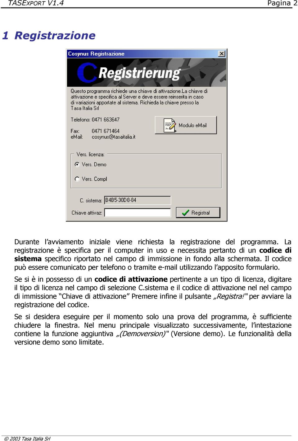 Il codice può essere comunicato per telefono o tramite e-mail utilizzando l apposito formulario.