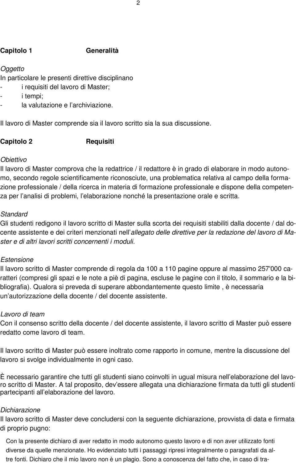 Capitolo 2 Requisiti Obiettivo Il lavoro di Master comprova che la redattrice / il redattore è in grado di elaborare in modo autonomo, secondo regole scientificamente riconosciute, una problematica