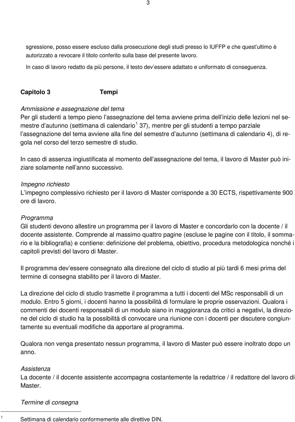 Capitolo 3 Tempi Ammissione e assegnazione del tema Per gli studenti a tempo pieno l assegnazione del tema avviene prima dell inizio delle lezioni nel semestre d autunno (settimana di calendario 1