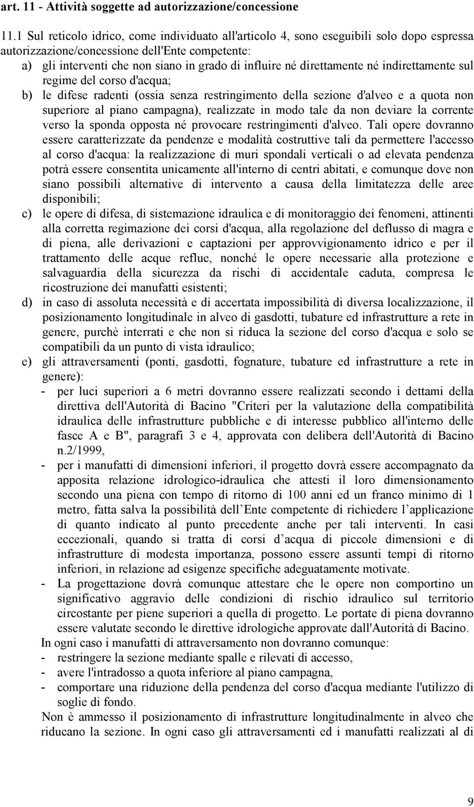 direttamente né indirettamente sul regime del corso d'acqua; b) le difese radenti (ossia senza restringimento della sezione d'alveo e a quota non superiore al piano campagna), realizzate in modo tale