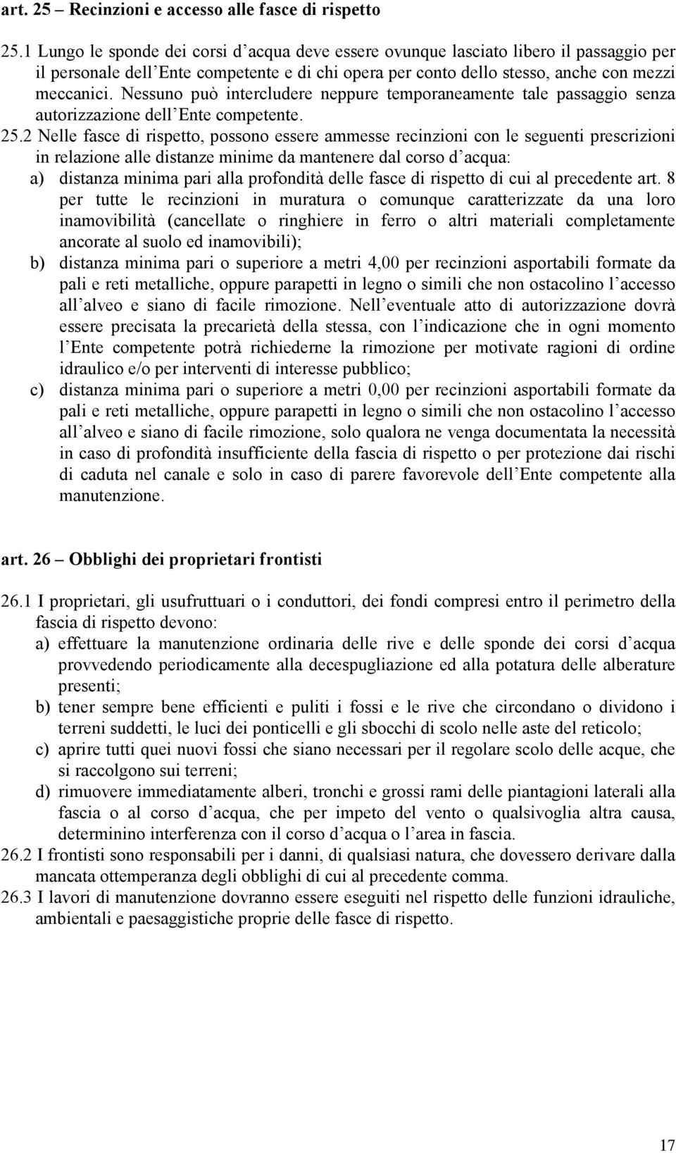 Nessuno può intercludere neppure temporaneamente tale passaggio senza autorizzazione dell Ente competente. 25.