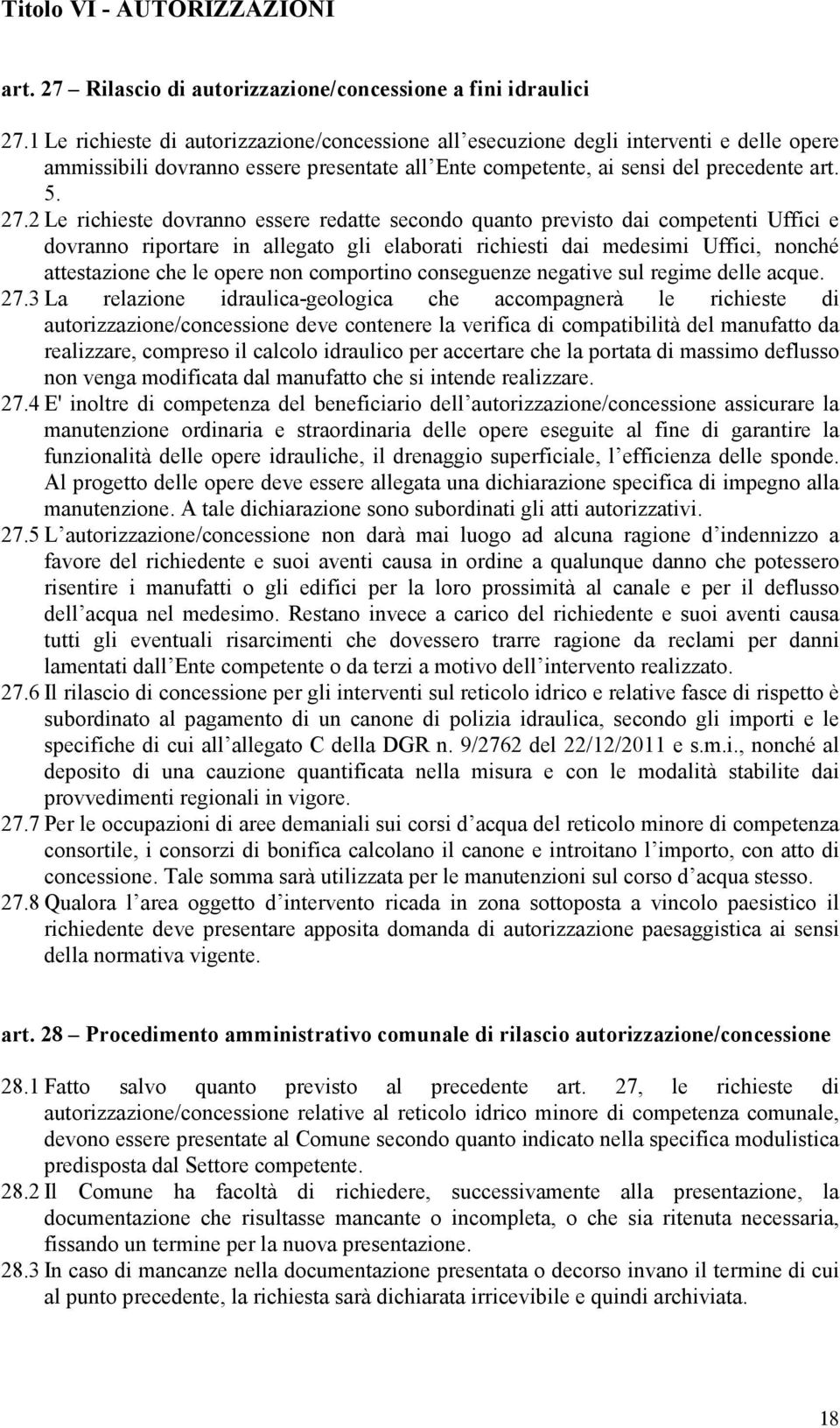 2 Le richieste dovranno essere redatte secondo quanto previsto dai competenti Uffici e dovranno riportare in allegato gli elaborati richiesti dai medesimi Uffici, nonché attestazione che le opere non