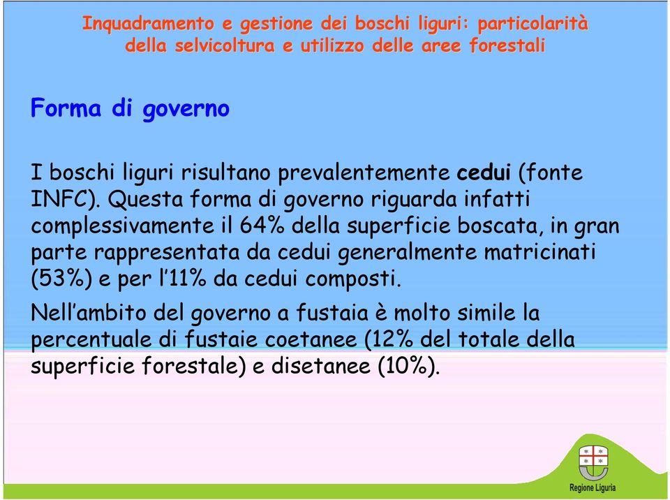 Questa forma di governo riguarda infatti complessivamente il 64% della superficie boscata, in gran parte rappresentata da cedui