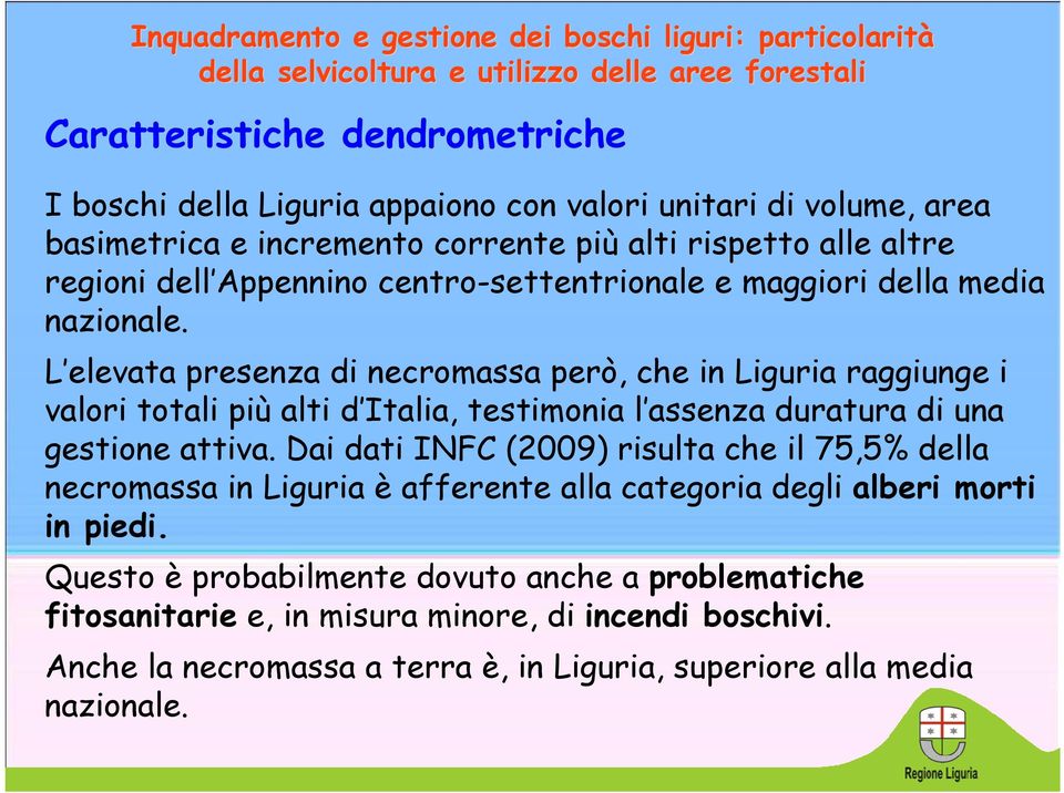 L elevata presenza di necromassa però, che in Liguria raggiunge i valori totali più alti d Italia, testimonia l assenza duratura di una gestione attiva.