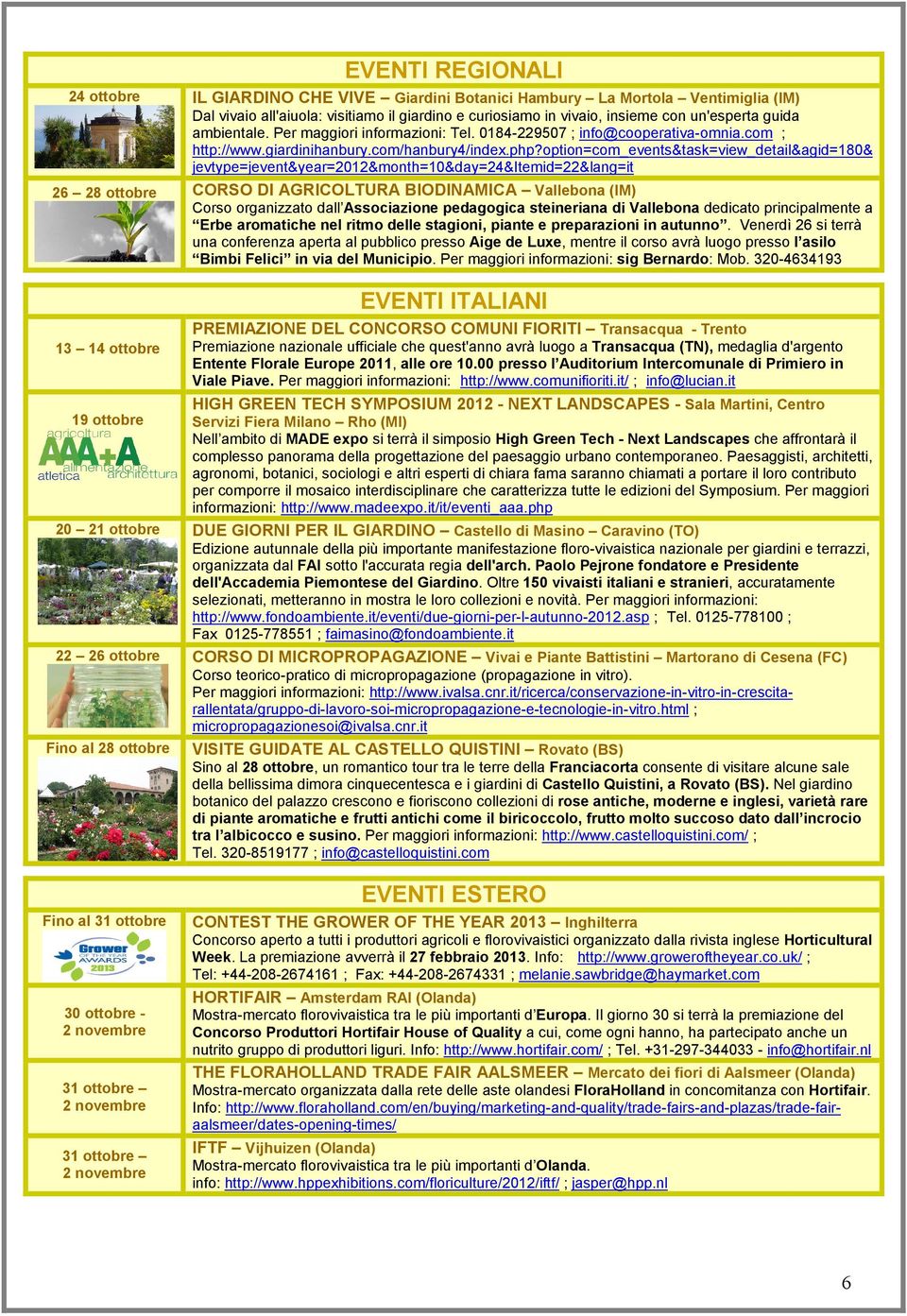 option=com_events&task=view_detail&agid=0& jevtype=jevent&year=2012&month=10&day=24&itemid=22&lang=it 26 28 ottobre CORSO DI AGRICOLTURA BIODINAMICA Vallebona (IM) Corso organizzato dall Associazione