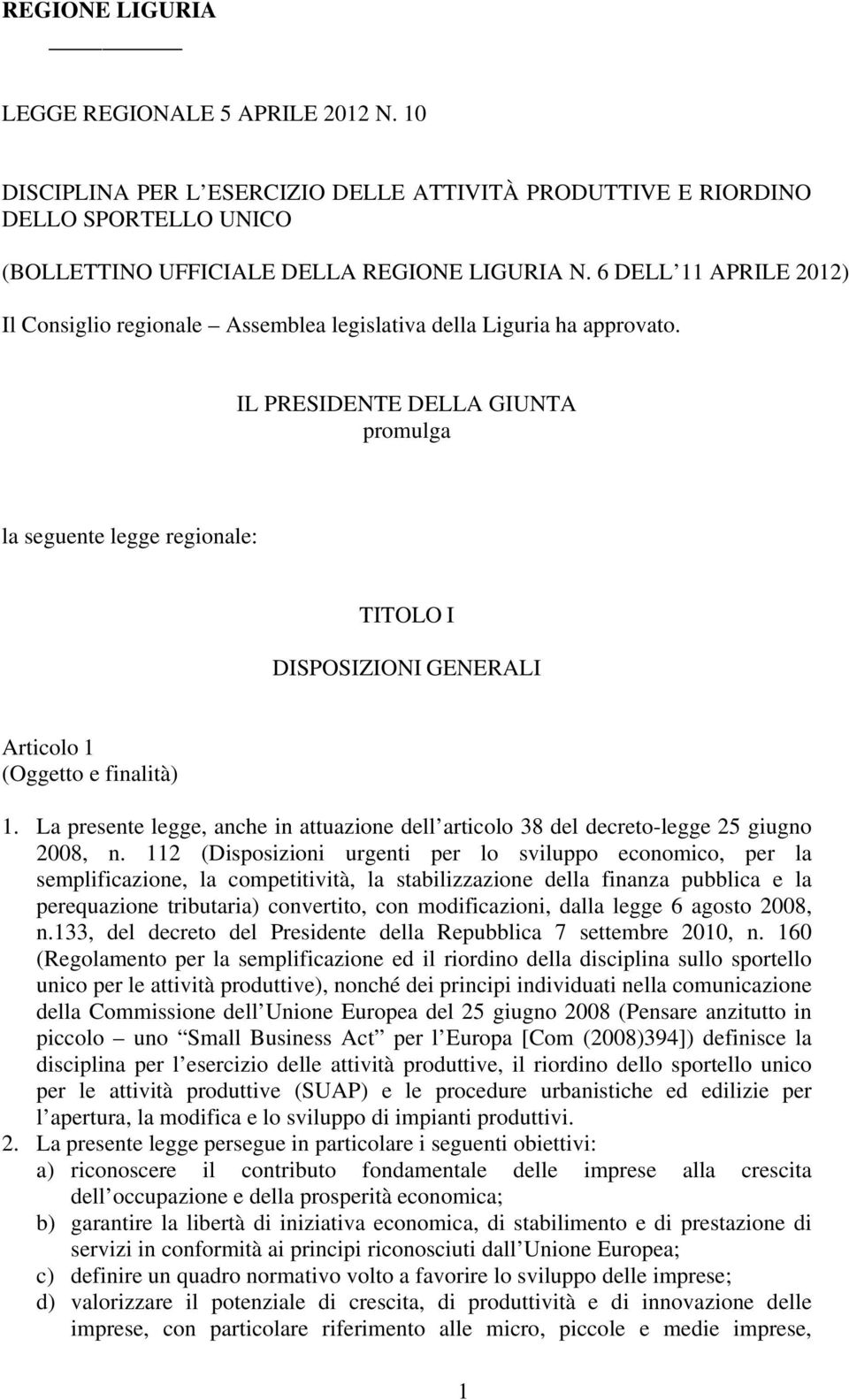 IL PRESIDENTE DELLA GIUNTA promulga la seguente legge regionale: TITOLO I DISPOSIZIONI GENERALI Articolo 1 (Oggetto e finalità) 1.