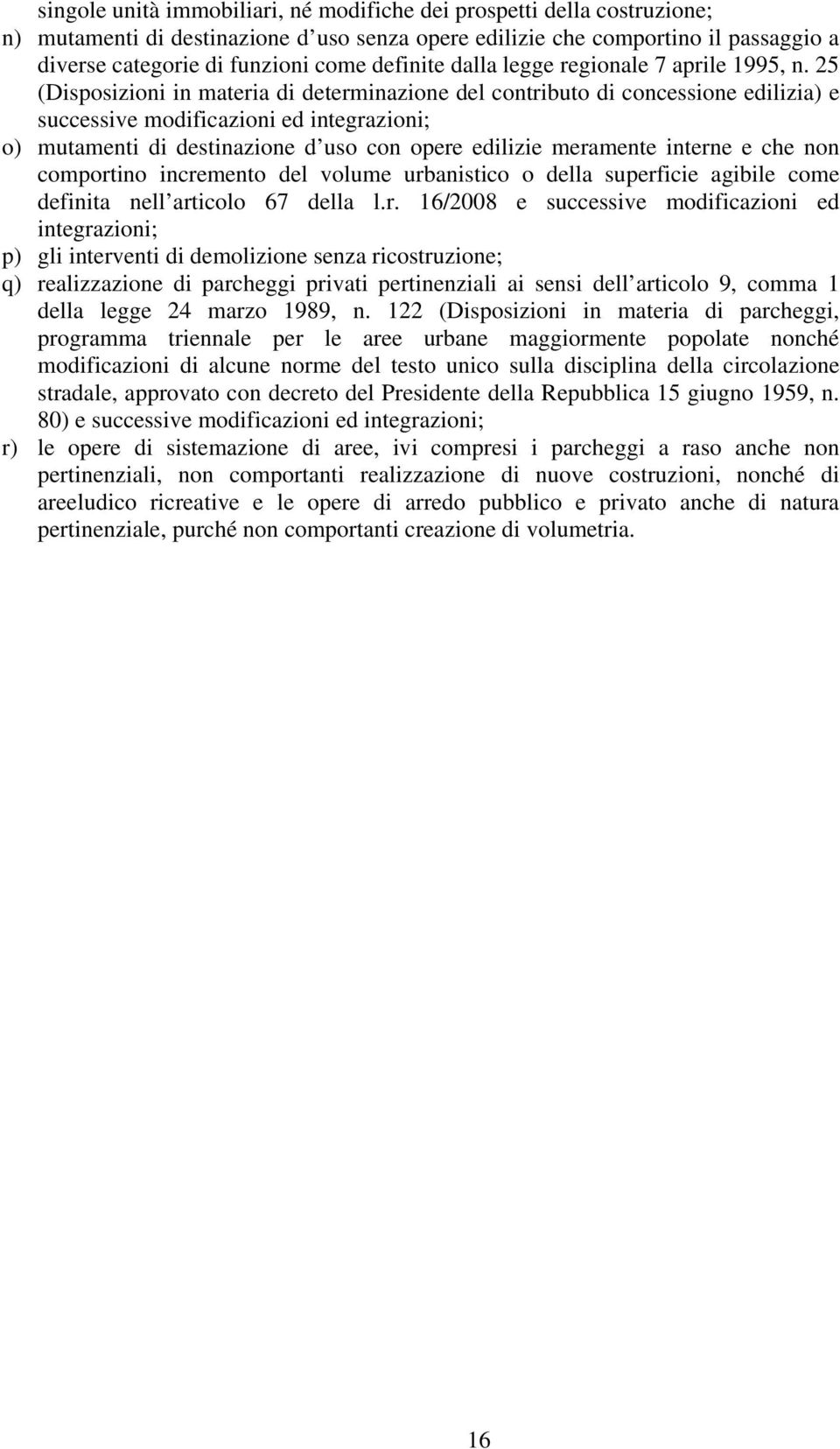 25 (Disposizioni in materia di determinazione del contributo di concessione edilizia) e successive modificazioni ed integrazioni; o) mutamenti di destinazione d uso con opere edilizie meramente