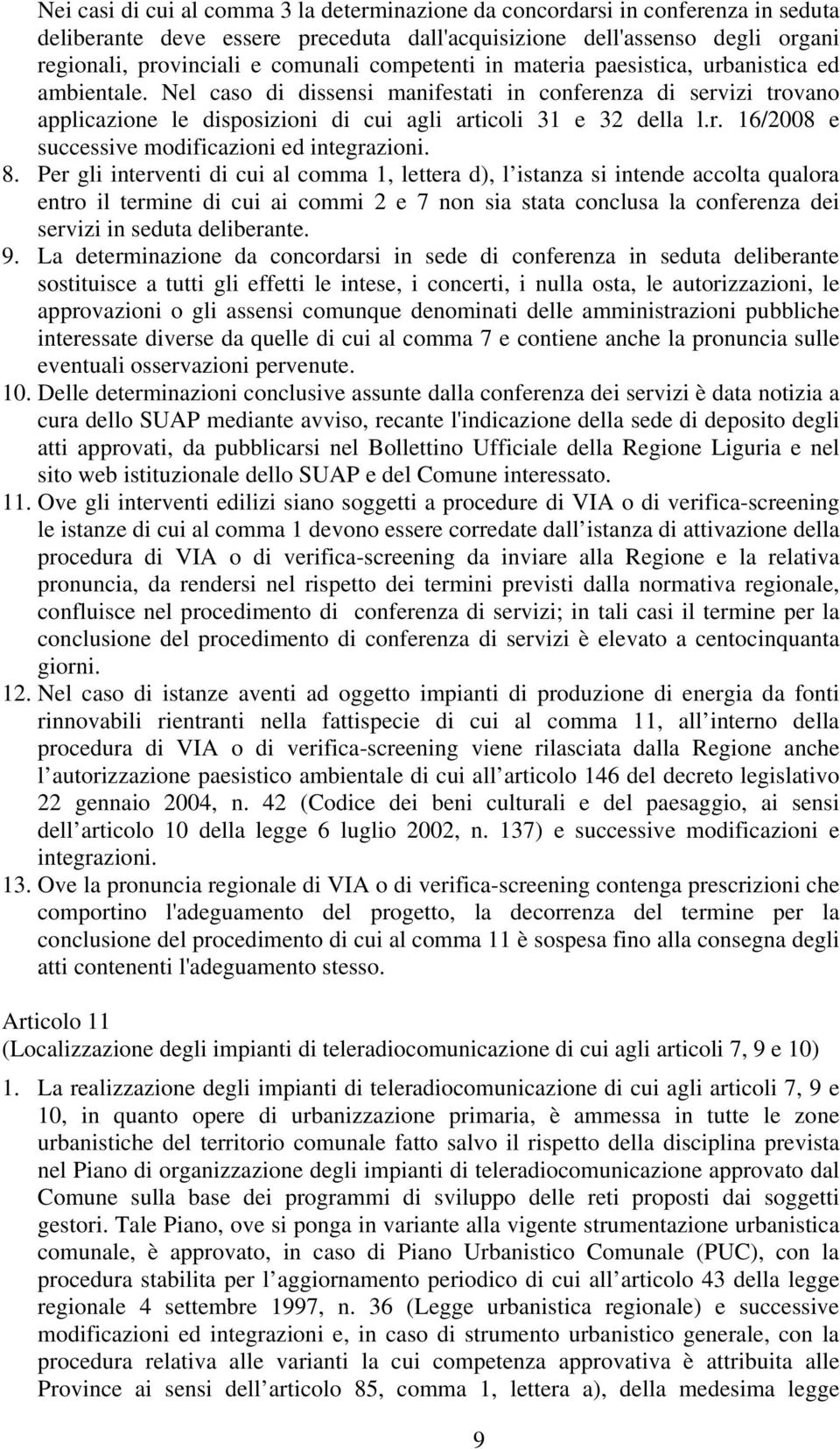 8. Per gli interventi di cui al comma 1, lettera d), l istanza si intende accolta qualora entro il termine di cui ai commi 2 e 7 non sia stata conclusa la conferenza dei servizi in seduta deliberante.