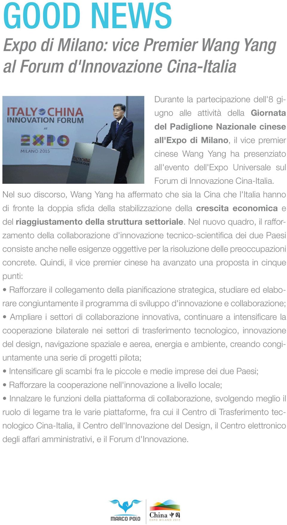 Nel suo discorso, Wang Yang ha affermato che sia la Cina che l'italia hanno di fronte la doppia sfi da della stabilizzazione della crescita economica e del riaggiustamento della struttura settoriale.